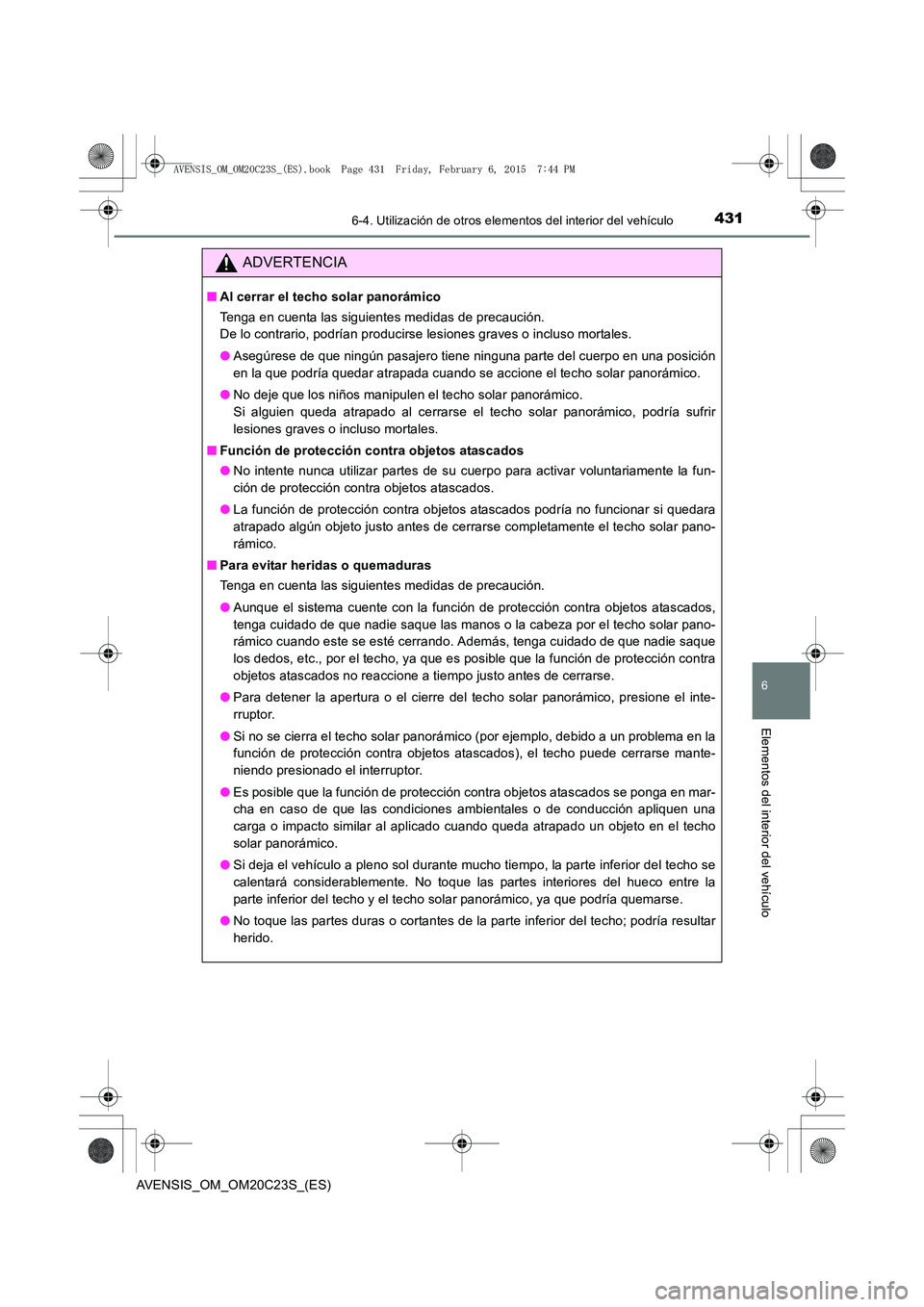 TOYOTA AVENSIS 2015  Manual del propietario (in Spanish) 4316-4. Utilización de otros elementos del interior del vehículo
AVENSIS_OM_OM20C23S_(ES)
6
Elementos del interior del vehículo
ADVERTENCIA
■Al cerrar el techo solar panorámico
Tenga en cuenta l