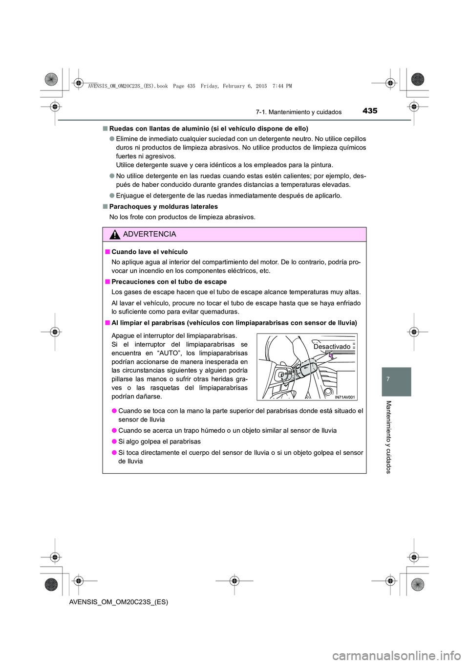 TOYOTA AVENSIS 2015  Manual del propietario (in Spanish) 4357-1. Mantenimiento y cuidados
AVENSIS_OM_OM20C23S_(ES)
7
Mantenimiento y cuidados
■Ruedas con llantas de aluminio (si el vehículo dispone de ello)
●Elimine de inmediato cualquier suciedad con 