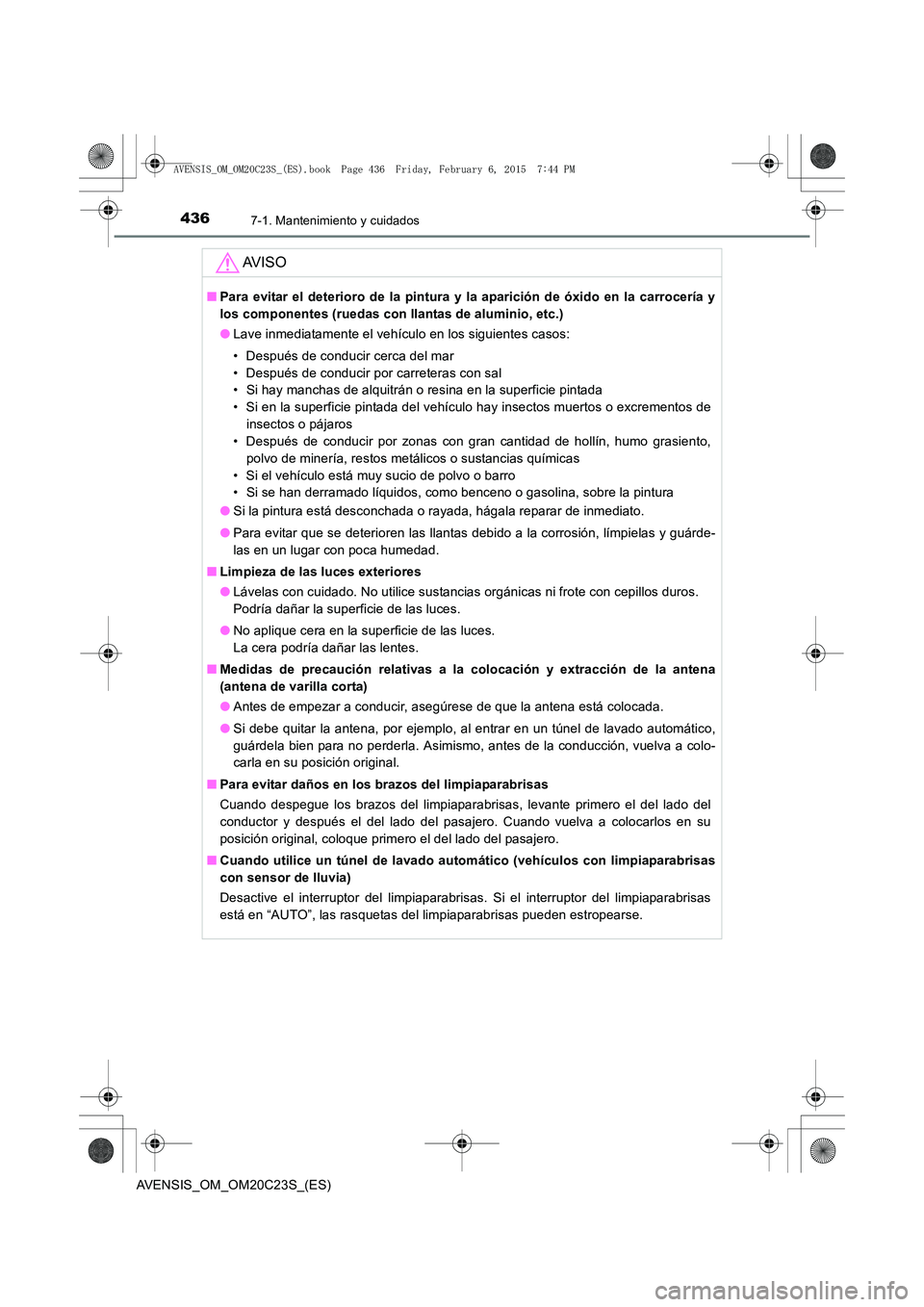 TOYOTA AVENSIS 2015  Manual del propietario (in Spanish) 4367-1. Mantenimiento y cuidados
AVENSIS_OM_OM20C23S_(ES)
AV I S O
■Para evitar el deterioro de la pintura y la aparición de óxido en la carrocería y
los componentes (ruedas con llantas de alumin