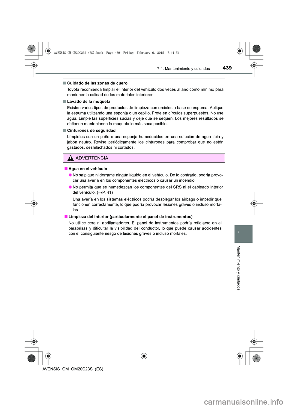 TOYOTA AVENSIS 2015  Manual del propietario (in Spanish) 4397-1. Mantenimiento y cuidados
AVENSIS_OM_OM20C23S_(ES)
7
Mantenimiento y cuidados
■Cuidado de las zonas de cuero
Toyota recomienda limpiar el interior del vehículo dos veces al año como mínimo