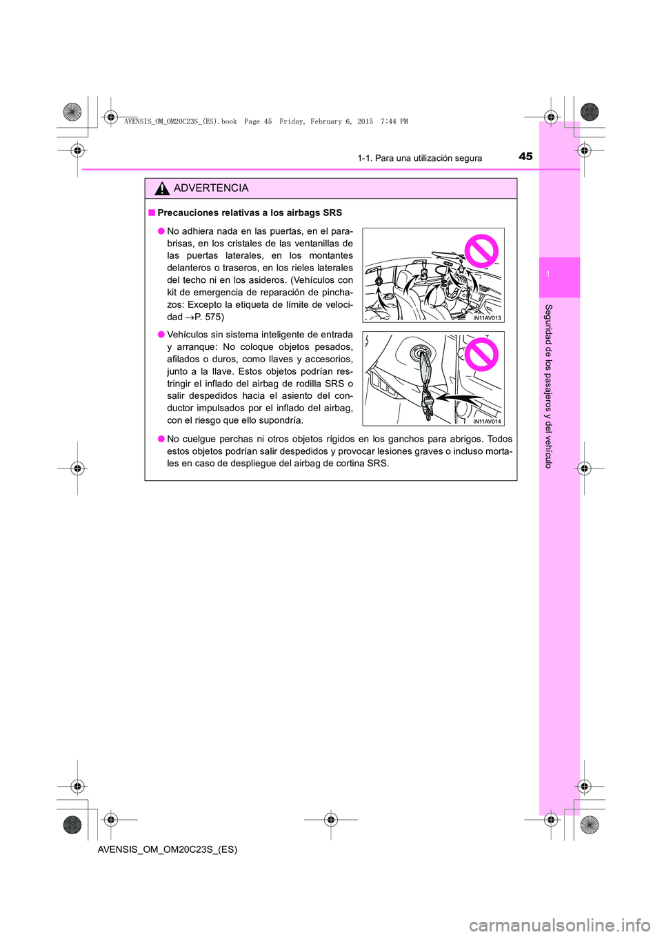 TOYOTA AVENSIS 2015  Manual del propietario (in Spanish) 451-1. Para una utilización segura
1
AVENSIS_OM_OM20C23S_(ES)
Seguridad de los pasajeros y del vehículo
ADVERTENCIA
■Precauciones relativas a los airbags SRS
●No cuelgue perchas ni otros objetos