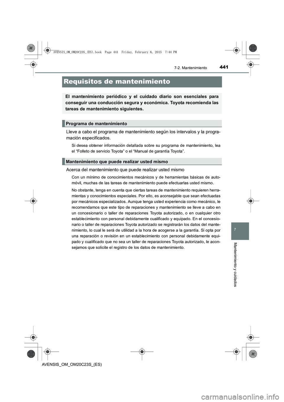 TOYOTA AVENSIS 2015 Manual del propietario (in Spanish) 441
7
7-2. Mantenimiento
Mantenimiento y cuidados
AVENSIS_OM_OM20C23S_(ES)
Requisitos de mantenimiento
Lleve a cabo el programa de mantenimiento según los intervalos y la progra-
mación especificado TOYOTA AVENSIS 2015 Manual del propietario (in Spanish) 441
7
7-2. Mantenimiento
Mantenimiento y cuidados
AVENSIS_OM_OM20C23S_(ES)
Requisitos de mantenimiento
Lleve a cabo el programa de mantenimiento según los intervalos y la progra-
mación especificado