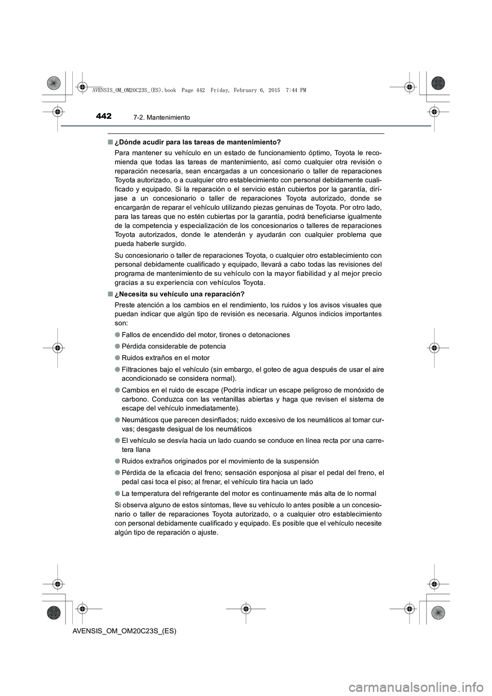 TOYOTA AVENSIS 2015 Manual del propietario (in Spanish) 4427-2. Mantenimiento
AVENSIS_OM_OM20C23S_(ES)
■¿Dónde acudir para las tareas de mantenimiento?
Para mantener su vehículo en un estado de funcionamiento óptimo, Toyota le reco-
mienda que todas TOYOTA AVENSIS 2015 Manual del propietario (in Spanish) 4427-2. Mantenimiento
AVENSIS_OM_OM20C23S_(ES)
■¿Dónde acudir para las tareas de mantenimiento?
Para mantener su vehículo en un estado de funcionamiento óptimo, Toyota le reco-
mienda que todas