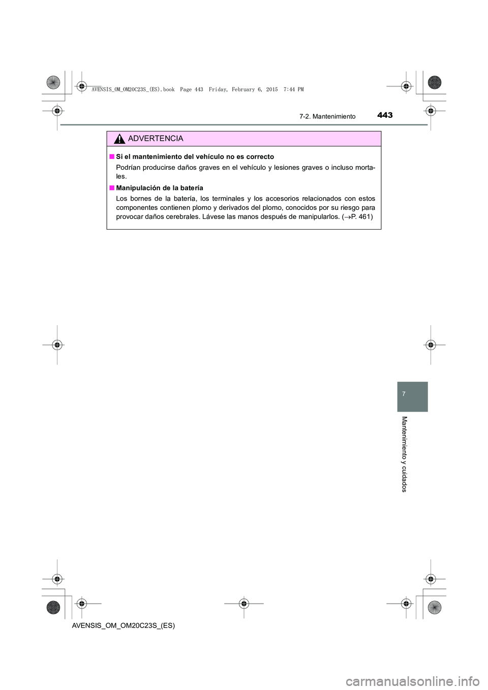 TOYOTA AVENSIS 2015 Manual del propietario (in Spanish) 4437-2. Mantenimiento
AVENSIS_OM_OM20C23S_(ES)
7
Mantenimiento y cuidados
ADVERTENCIA
■Si el mantenimiento del vehículo no es correcto
Podrían producirse daños graves en el vehículo y lesiones g TOYOTA AVENSIS 2015 Manual del propietario (in Spanish) 4437-2. Mantenimiento
AVENSIS_OM_OM20C23S_(ES)
7
Mantenimiento y cuidados
ADVERTENCIA
■Si el mantenimiento del vehículo no es correcto
Podrían producirse daños graves en el vehículo y lesiones g