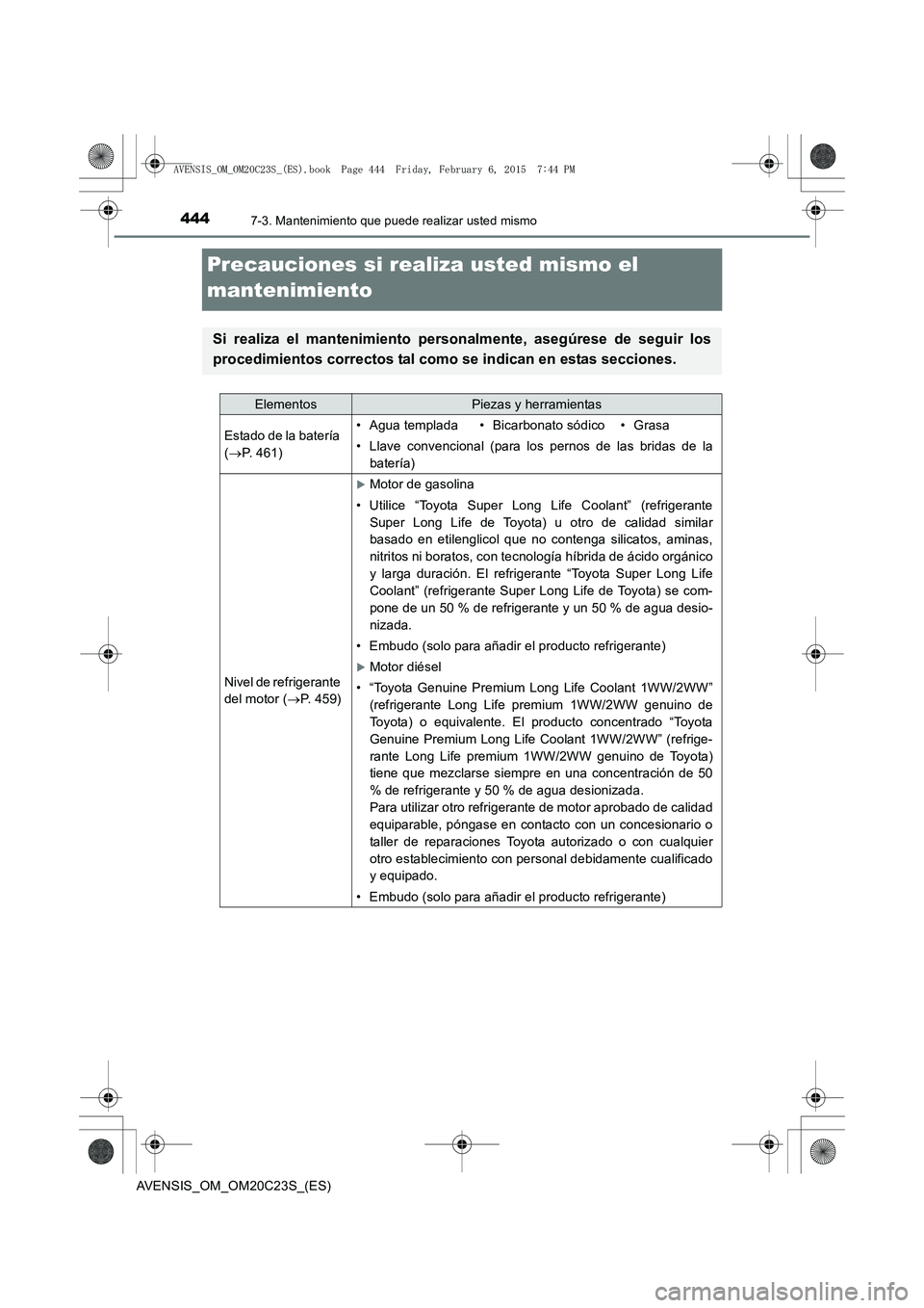 TOYOTA AVENSIS 2015 Manual del propietario (in Spanish) 4447-3. Mantenimiento que puede realizar usted mismo
AVENSIS_OM_OM20C23S_(ES)
Precauciones si realiza usted mismo el
mantenimiento
Si realiza el mantenimiento personalmente, asegúrese de seguir los
TOYOTA AVENSIS 2015 Manual del propietario (in Spanish) 4447-3. Mantenimiento que puede realizar usted mismo
AVENSIS_OM_OM20C23S_(ES)
Precauciones si realiza usted mismo el
mantenimiento
Si realiza el mantenimiento personalmente, asegúrese de seguir los