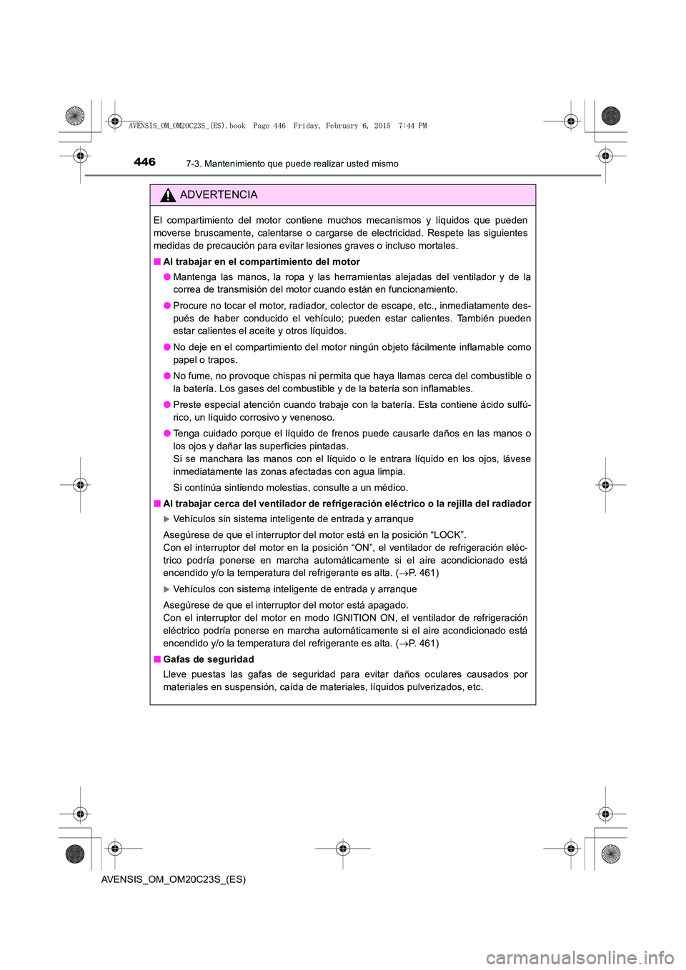 TOYOTA AVENSIS 2015  Manual del propietario (in Spanish) 4467-3. Mantenimiento que puede realizar usted mismo
AVENSIS_OM_OM20C23S_(ES)
ADVERTENCIA
El compartimiento del motor contiene muchos mecanismos y líquidos que pueden
moverse bruscamente, calentarse 