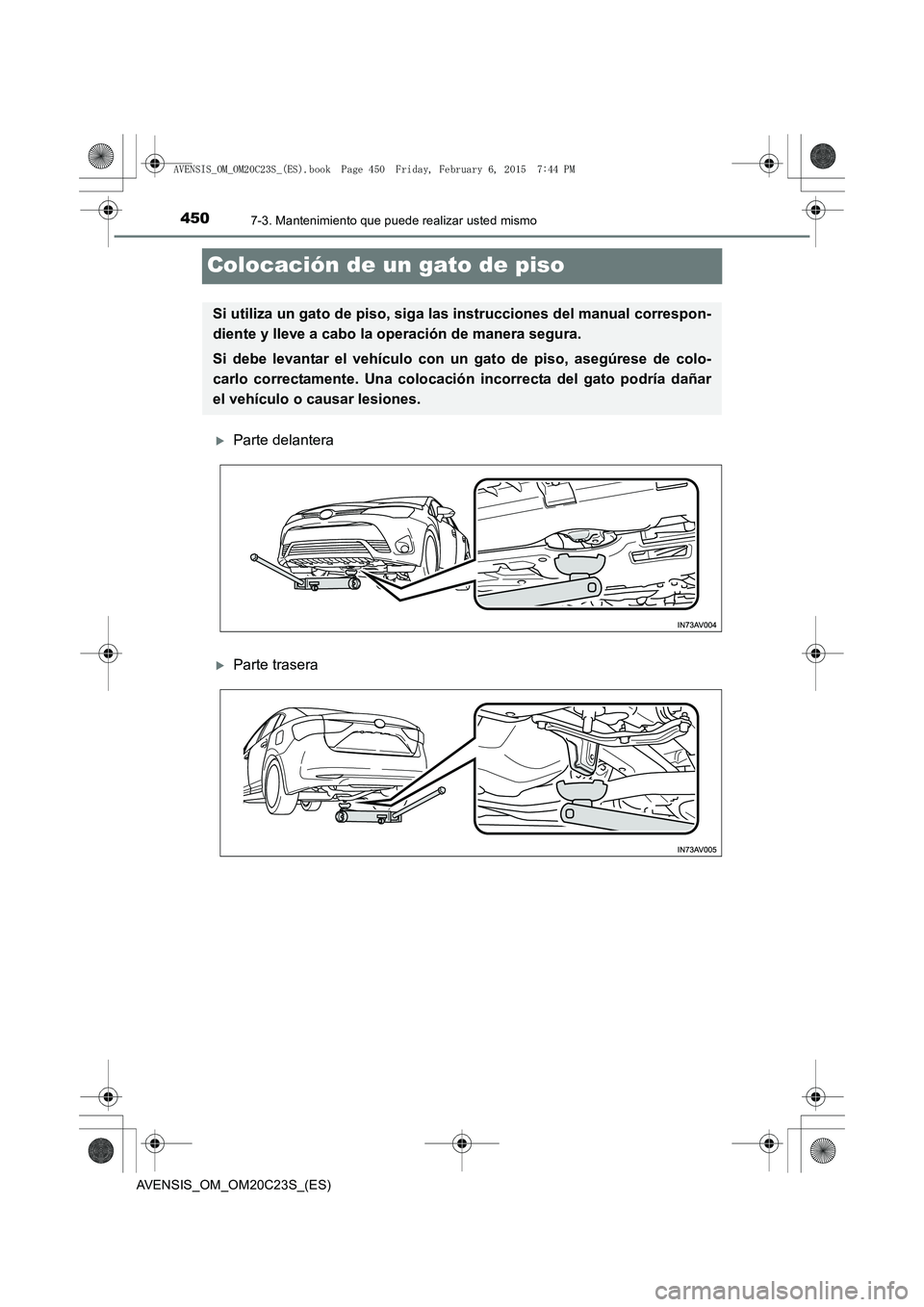 TOYOTA AVENSIS 2015  Manual del propietario (in Spanish) 4507-3. Mantenimiento que puede realizar usted mismo
AVENSIS_OM_OM20C23S_(ES)
Colocación de un gato de piso
�XParte delantera
�XParte trasera
Si utiliza un gato de piso, siga las instrucciones del ma
