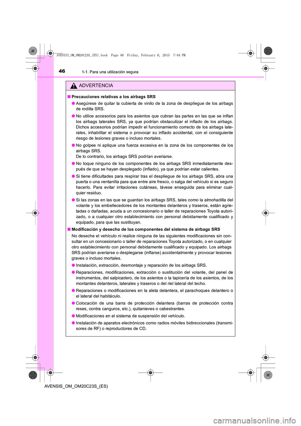 TOYOTA AVENSIS 2015  Manual del propietario (in Spanish) 461-1. Para una utilización segura
AVENSIS_OM_OM20C23S_(ES)
ADVERTENCIA
■Precauciones relativas a los airbags SRS
●Asegúrese de quitar la cubierta de vinilo de la zona de despliegue de los airba