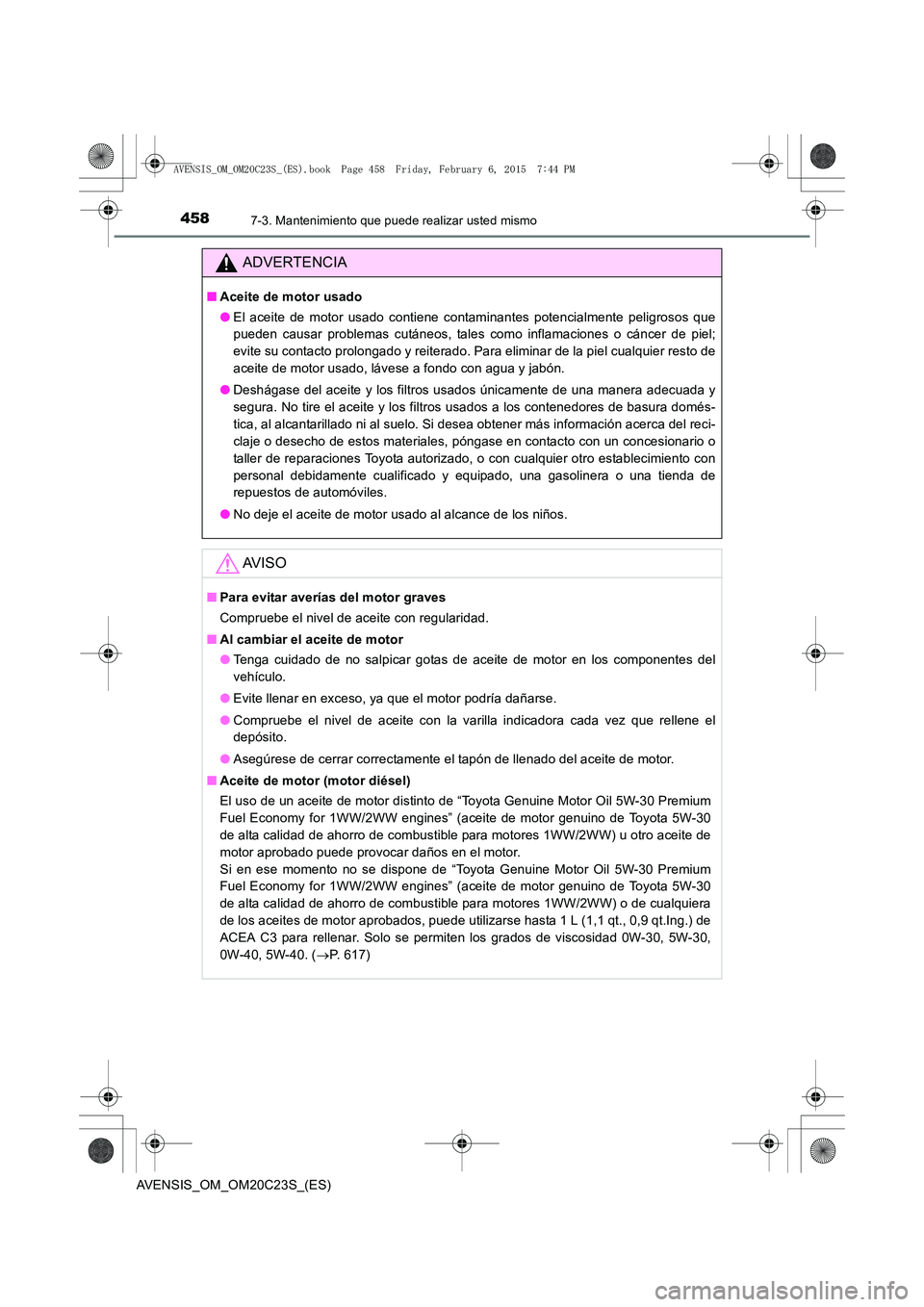 TOYOTA AVENSIS 2015  Manual del propietario (in Spanish) 4587-3. Mantenimiento que puede realizar usted mismo
AVENSIS_OM_OM20C23S_(ES)
ADVERTENCIA
■Aceite de motor usado
●El aceite de motor usado contiene contaminantes potencialmente peligrosos que
pued