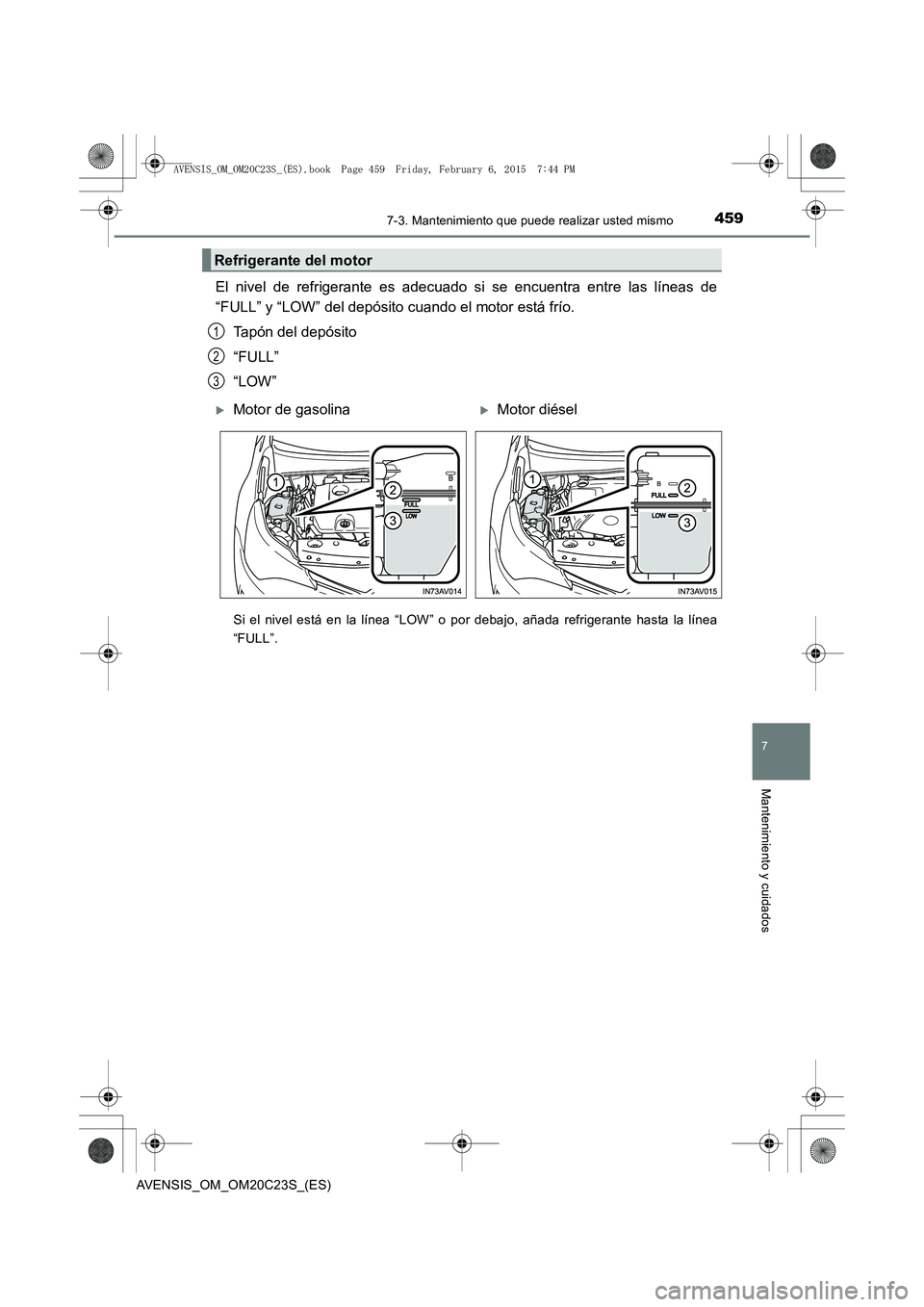 TOYOTA AVENSIS 2015  Manual del propietario (in Spanish) 4597-3. Mantenimiento que puede realizar usted mismo
AVENSIS_OM_OM20C23S_(ES)
7
Mantenimiento y cuidados
El nivel de refrigerante es adecuado si se encuentra entre las líneas de
“FULL” y “LOW
