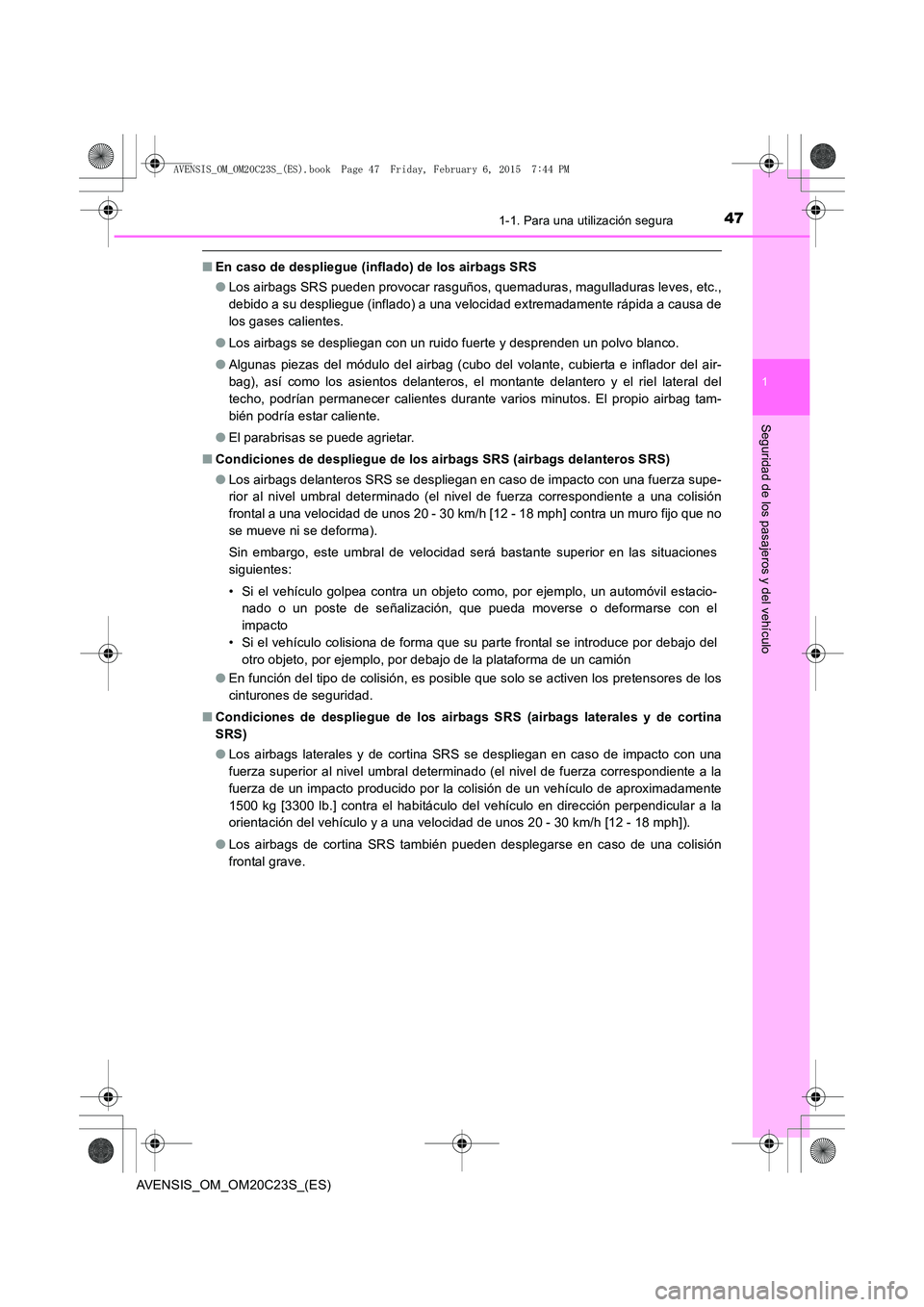 TOYOTA AVENSIS 2015  Manual del propietario (in Spanish) 471-1. Para una utilización segura
1
AVENSIS_OM_OM20C23S_(ES)
Seguridad de los pasajeros y del vehículo
■En caso de despliegue (inflado) de los airbags SRS
●Los airbags SRS pueden provocar rasgu