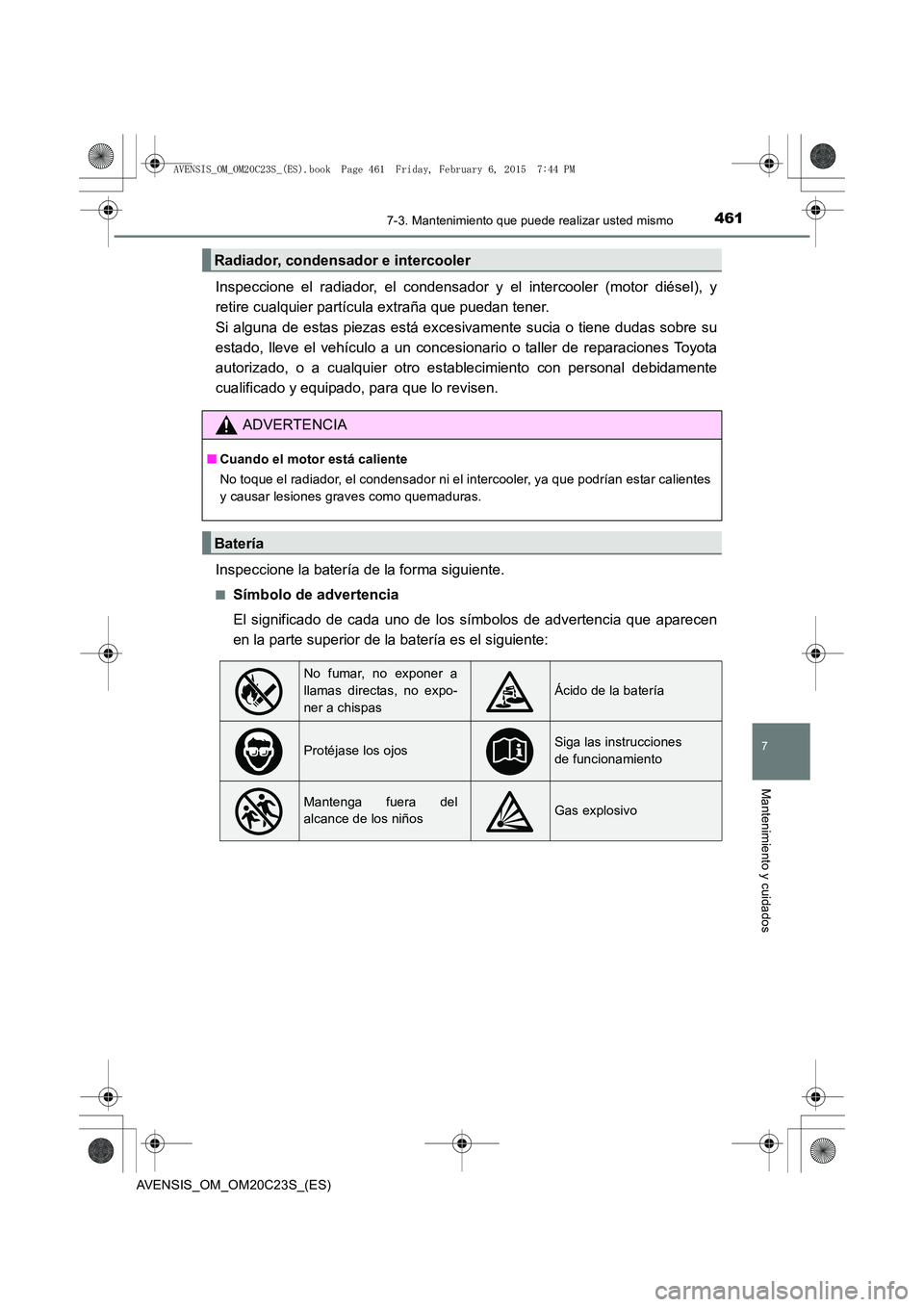 TOYOTA AVENSIS 2015 Manual del propietario (in Spanish) 4617-3. Mantenimiento que puede realizar usted mismo
AVENSIS_OM_OM20C23S_(ES)
7
Mantenimiento y cuidados
Inspeccione el radiador, el condensador y el intercooler (motor diésel), y
retire cualquier pa TOYOTA AVENSIS 2015 Manual del propietario (in Spanish) 4617-3. Mantenimiento que puede realizar usted mismo
AVENSIS_OM_OM20C23S_(ES)
7
Mantenimiento y cuidados
Inspeccione el radiador, el condensador y el intercooler (motor diésel), y
retire cualquier pa