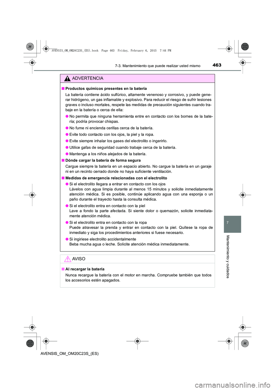 TOYOTA AVENSIS 2015 Manual del propietario (in Spanish) 4637-3. Mantenimiento que puede realizar usted mismo
AVENSIS_OM_OM20C23S_(ES)
7
Mantenimiento y cuidados
ADVERTENCIA
■Productos químicos presentes en la batería
La batería contiene ácido sulfúr TOYOTA AVENSIS 2015 Manual del propietario (in Spanish) 4637-3. Mantenimiento que puede realizar usted mismo
AVENSIS_OM_OM20C23S_(ES)
7
Mantenimiento y cuidados
ADVERTENCIA
■Productos químicos presentes en la batería
La batería contiene ácido sulfúr