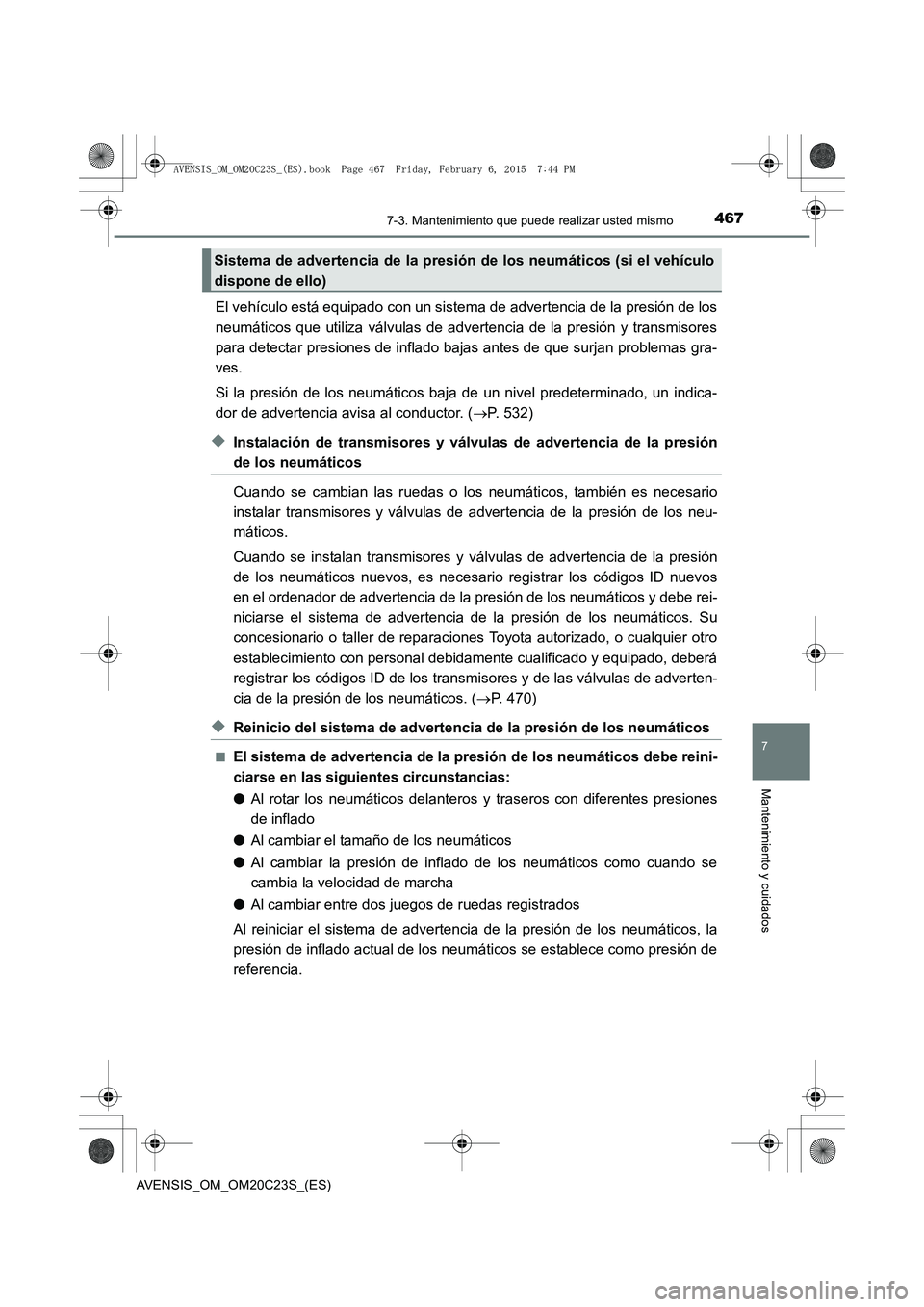 TOYOTA AVENSIS 2015  Manual del propietario (in Spanish) 4677-3. Mantenimiento que puede realizar usted mismo
AVENSIS_OM_OM20C23S_(ES)
7
Mantenimiento y cuidados
El vehículo está equipado con un sistema de advertencia de la presión de los
neumáticos que