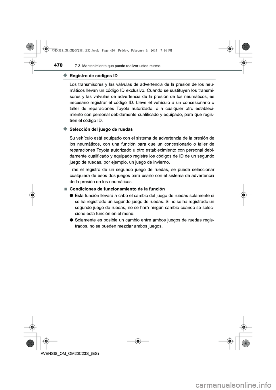 TOYOTA AVENSIS 2015  Manual del propietario (in Spanish) 4707-3. Mantenimiento que puede realizar usted mismo
AVENSIS_OM_OM20C23S_(ES)
◆Registro de códigos ID
Los transmisores y las válvulas de advertencia de la presión de los neu-
máticos llevan un c