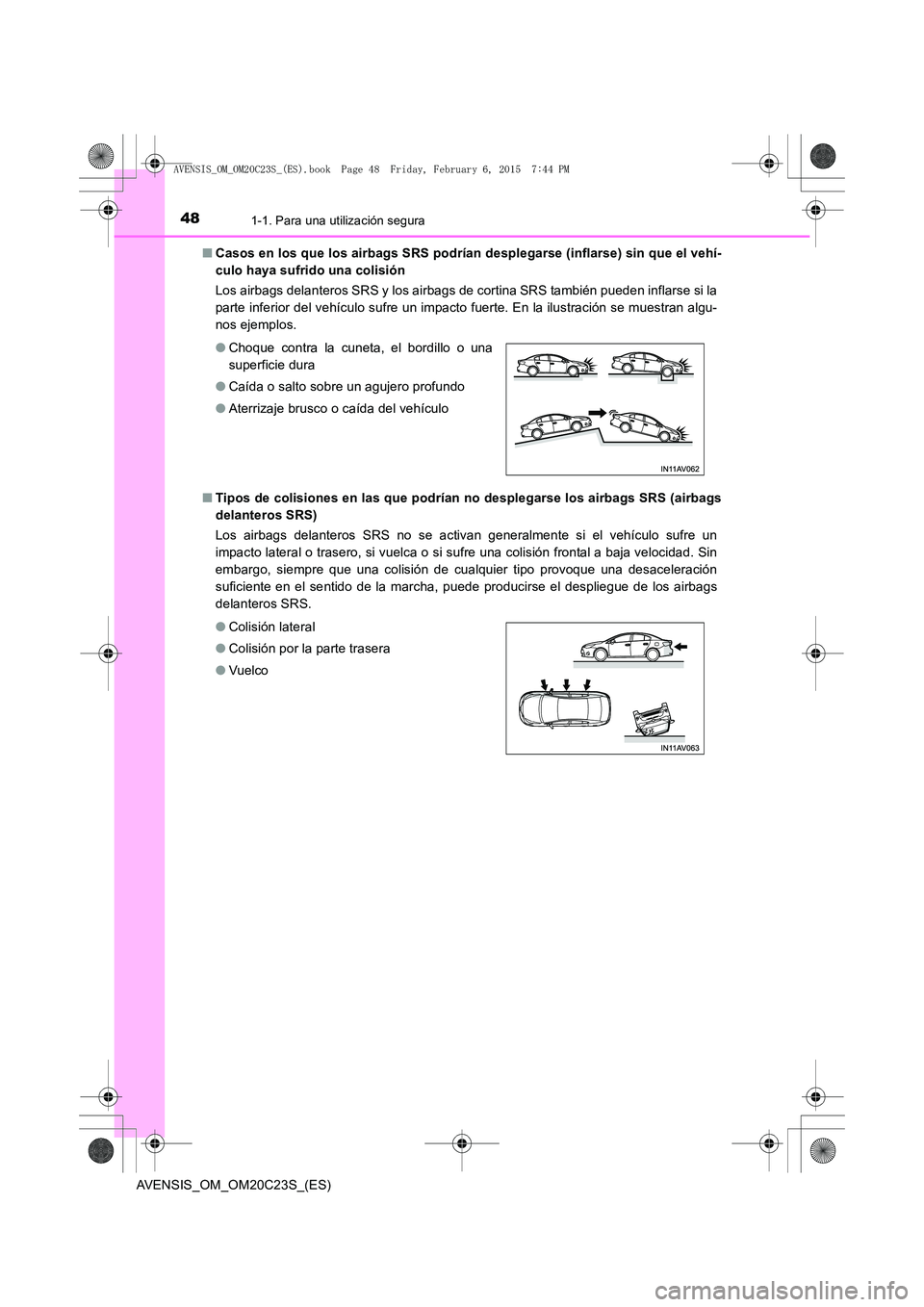 TOYOTA AVENSIS 2015  Manual del propietario (in Spanish) 481-1. Para una utilización segura
AVENSIS_OM_OM20C23S_(ES)■
Casos en los que los airbags SRS podrían desplegarse (inflarse) sin que el vehí-
culo haya sufrido una colisión
Los airbags delantero