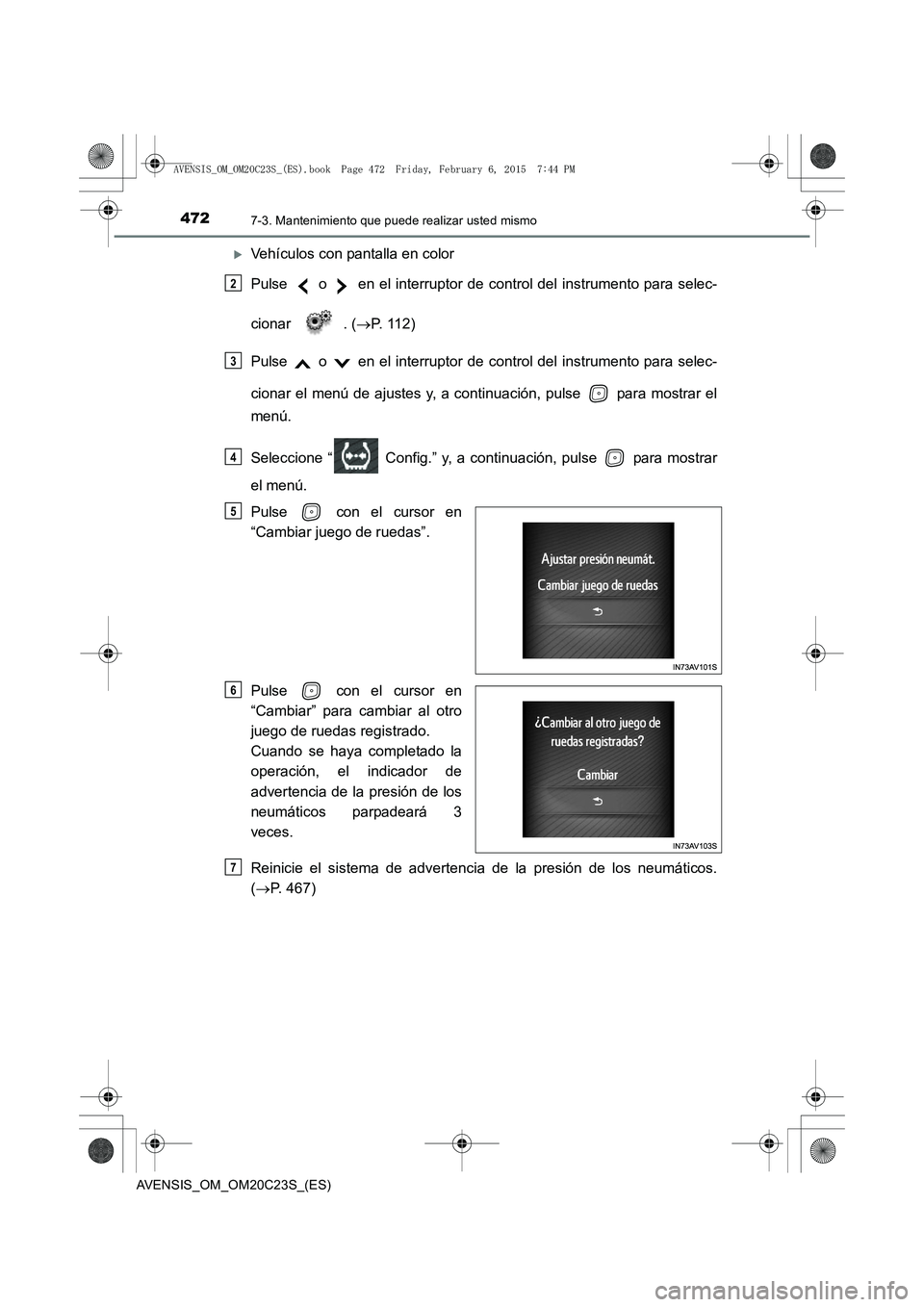 TOYOTA AVENSIS 2015  Manual del propietario (in Spanish) 4727-3. Mantenimiento que puede realizar usted mismo
AVENSIS_OM_OM20C23S_(ES)
�XVehículos con pantalla en color
Pulse   o   en el interruptor de control del instrumento para selec-
cionar . (→P. 11