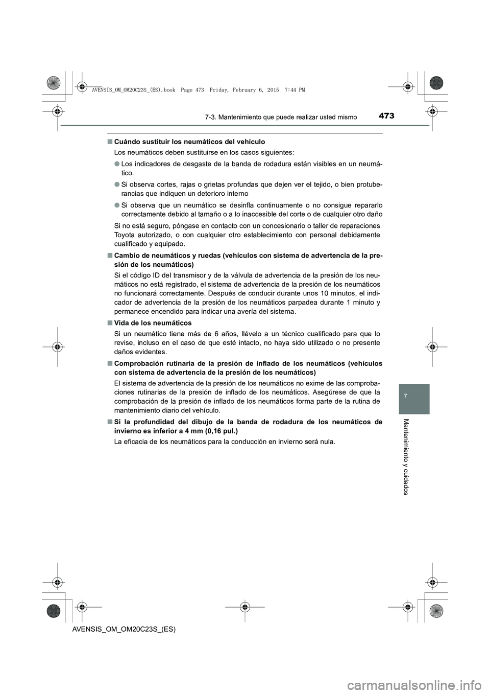 TOYOTA AVENSIS 2015  Manual del propietario (in Spanish) 4737-3. Mantenimiento que puede realizar usted mismo
AVENSIS_OM_OM20C23S_(ES)
7
Mantenimiento y cuidados
■Cuándo sustituir los neumáticos del vehículo
Los neumáticos deben sustituirse en los cas