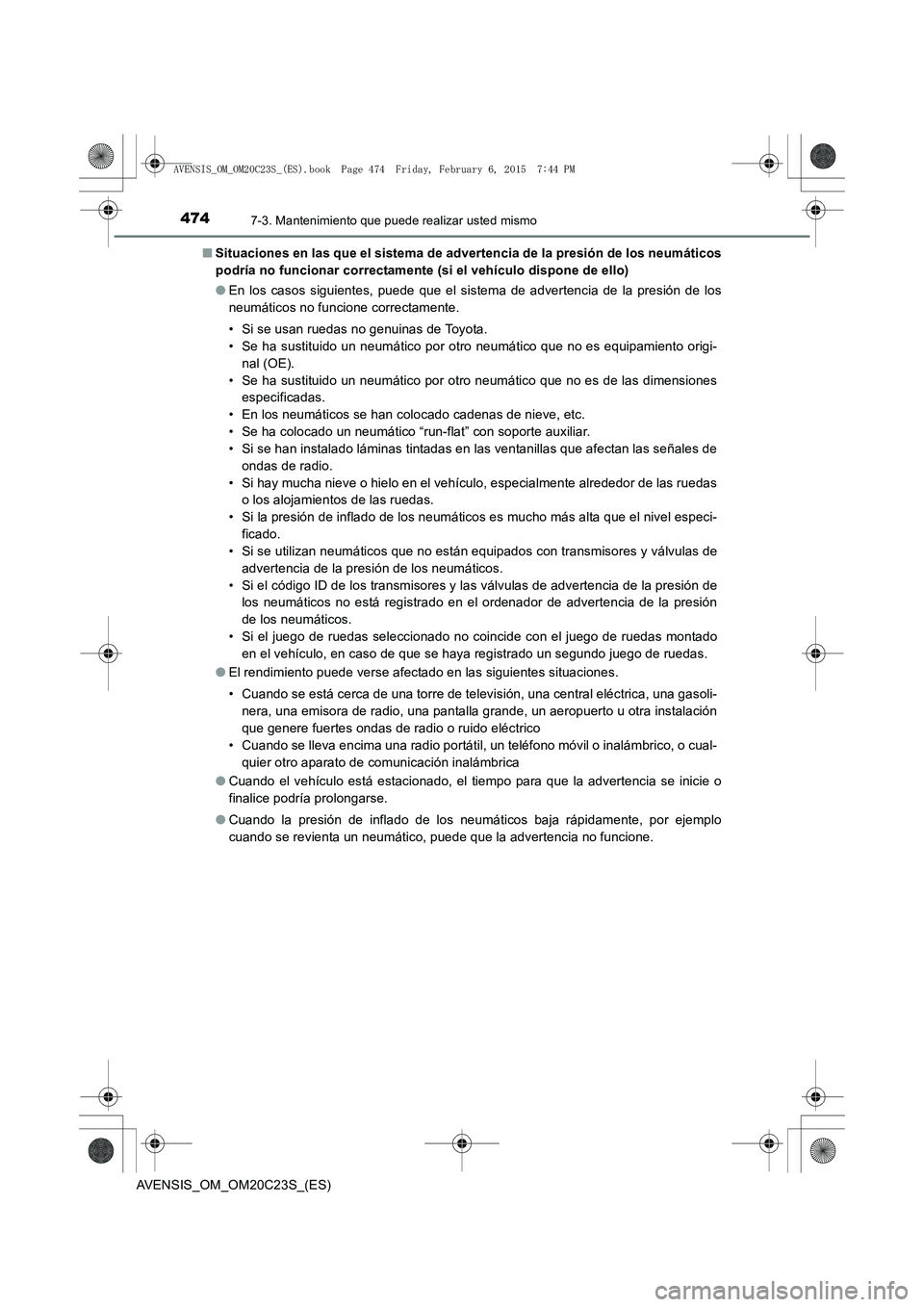 TOYOTA AVENSIS 2015  Manual del propietario (in Spanish) 4747-3. Mantenimiento que puede realizar usted mismo
AVENSIS_OM_OM20C23S_(ES)■
Situaciones en las que el sistema de advertencia de la presión de los neumáticos
podría no funcionar correctamente (