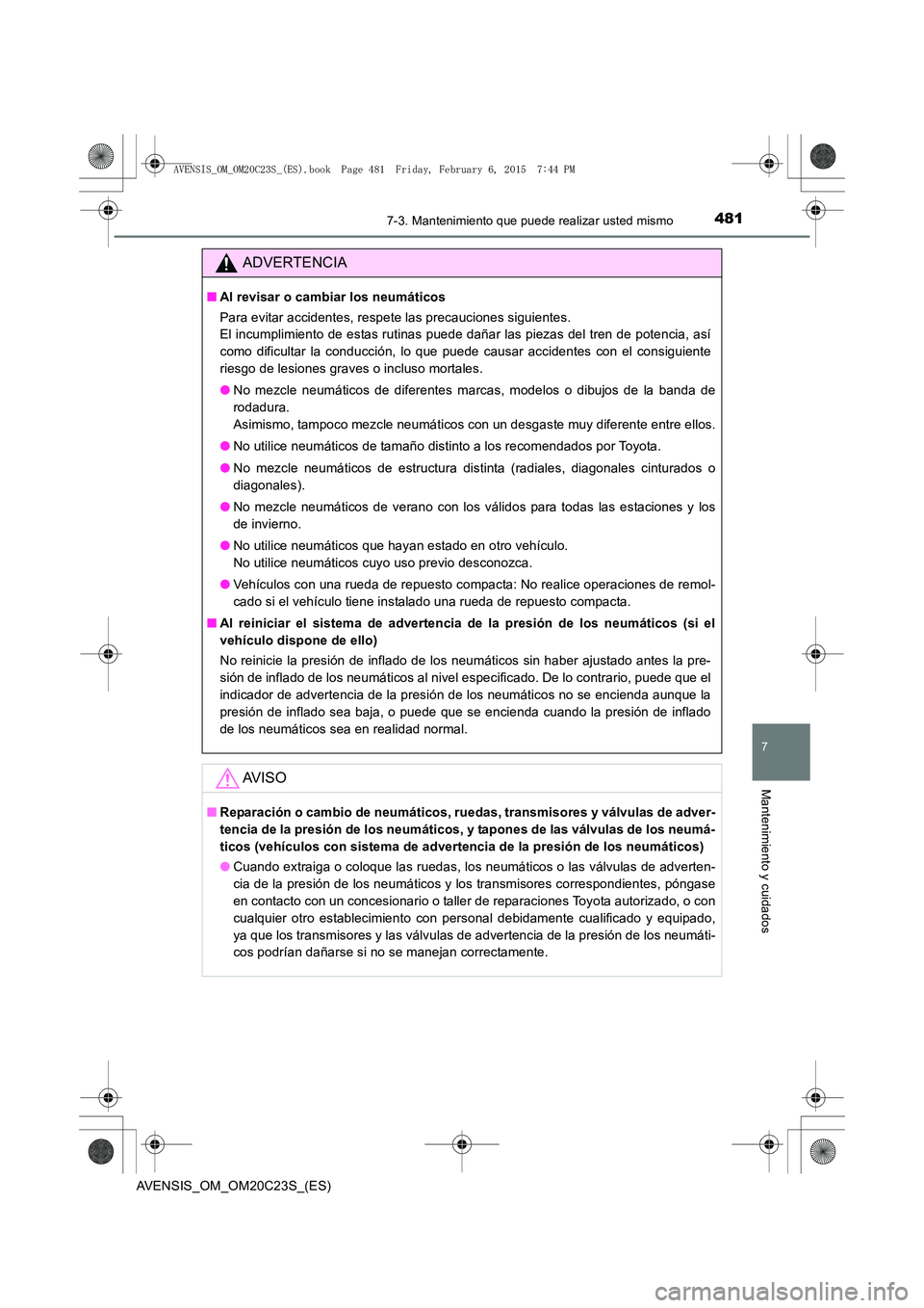 TOYOTA AVENSIS 2015 Manual del propietario (in Spanish) 4817-3. Mantenimiento que puede realizar usted mismo
AVENSIS_OM_OM20C23S_(ES)
7
Mantenimiento y cuidados
ADVERTENCIA
■Al revisar o cambiar los neumáticos
Para evitar accidentes, respete las precauc TOYOTA AVENSIS 2015 Manual del propietario (in Spanish) 4817-3. Mantenimiento que puede realizar usted mismo
AVENSIS_OM_OM20C23S_(ES)
7
Mantenimiento y cuidados
ADVERTENCIA
■Al revisar o cambiar los neumáticos
Para evitar accidentes, respete las precauc
