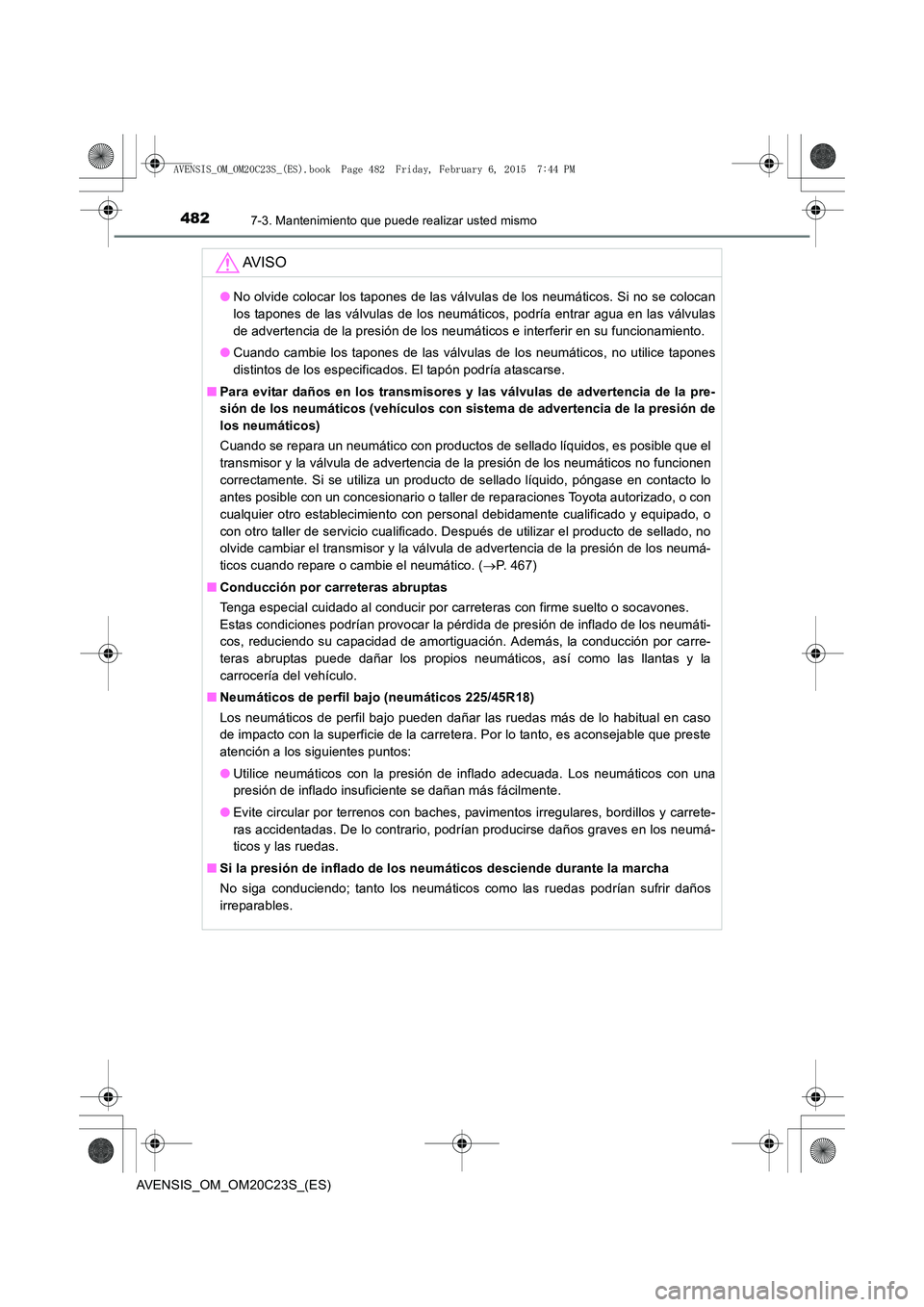 TOYOTA AVENSIS 2015 Manual del propietario (in Spanish) 4827-3. Mantenimiento que puede realizar usted mismo
AVENSIS_OM_OM20C23S_(ES)
AV I S O
●No olvide colocar los tapones de las válvulas de los neumáticos. Si no se colocan
los tapones de las válvul TOYOTA AVENSIS 2015 Manual del propietario (in Spanish) 4827-3. Mantenimiento que puede realizar usted mismo
AVENSIS_OM_OM20C23S_(ES)
AV I S O
●No olvide colocar los tapones de las válvulas de los neumáticos. Si no se colocan
los tapones de las válvul