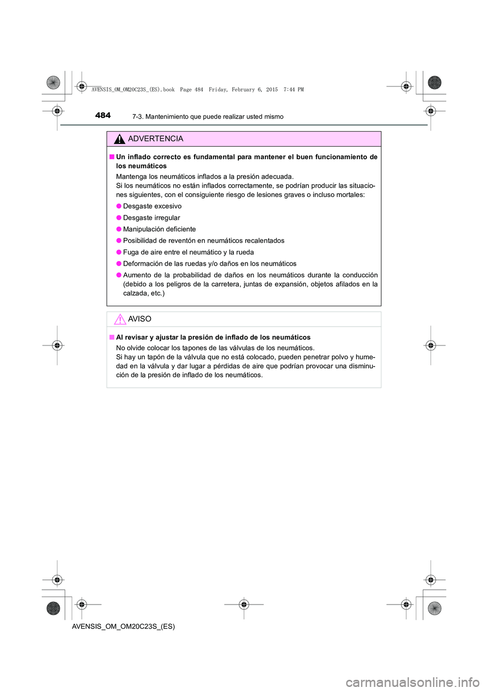 TOYOTA AVENSIS 2015 Manual del propietario (in Spanish) 4847-3. Mantenimiento que puede realizar usted mismo
AVENSIS_OM_OM20C23S_(ES)
ADVERTENCIA
■Un inflado correcto es fundamental para mantener el buen funcionamiento de
los neumáticos
Mantenga los neu TOYOTA AVENSIS 2015 Manual del propietario (in Spanish) 4847-3. Mantenimiento que puede realizar usted mismo
AVENSIS_OM_OM20C23S_(ES)
ADVERTENCIA
■Un inflado correcto es fundamental para mantener el buen funcionamiento de
los neumáticos
Mantenga los neu