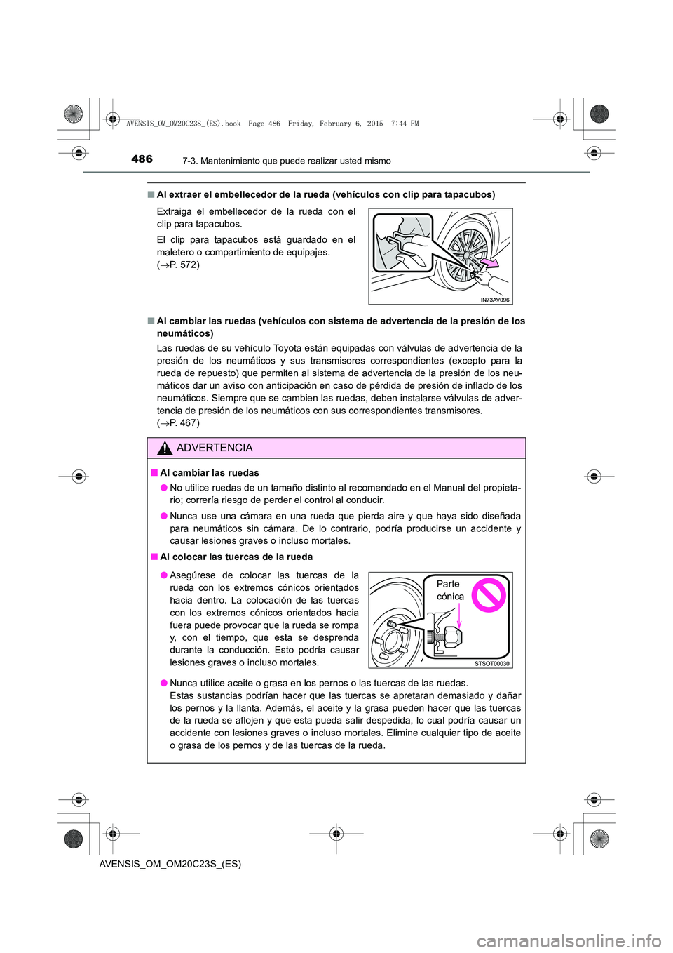 TOYOTA AVENSIS 2015 Manual del propietario (in Spanish) 4867-3. Mantenimiento que puede realizar usted mismo
AVENSIS_OM_OM20C23S_(ES)
■Al extraer el embellecedor de la rueda (vehículos con clip para tapacubos)
■ Al cambiar las ruedas (vehículos con s TOYOTA AVENSIS 2015 Manual del propietario (in Spanish) 4867-3. Mantenimiento que puede realizar usted mismo
AVENSIS_OM_OM20C23S_(ES)
■Al extraer el embellecedor de la rueda (vehículos con clip para tapacubos)
■ Al cambiar las ruedas (vehículos con s