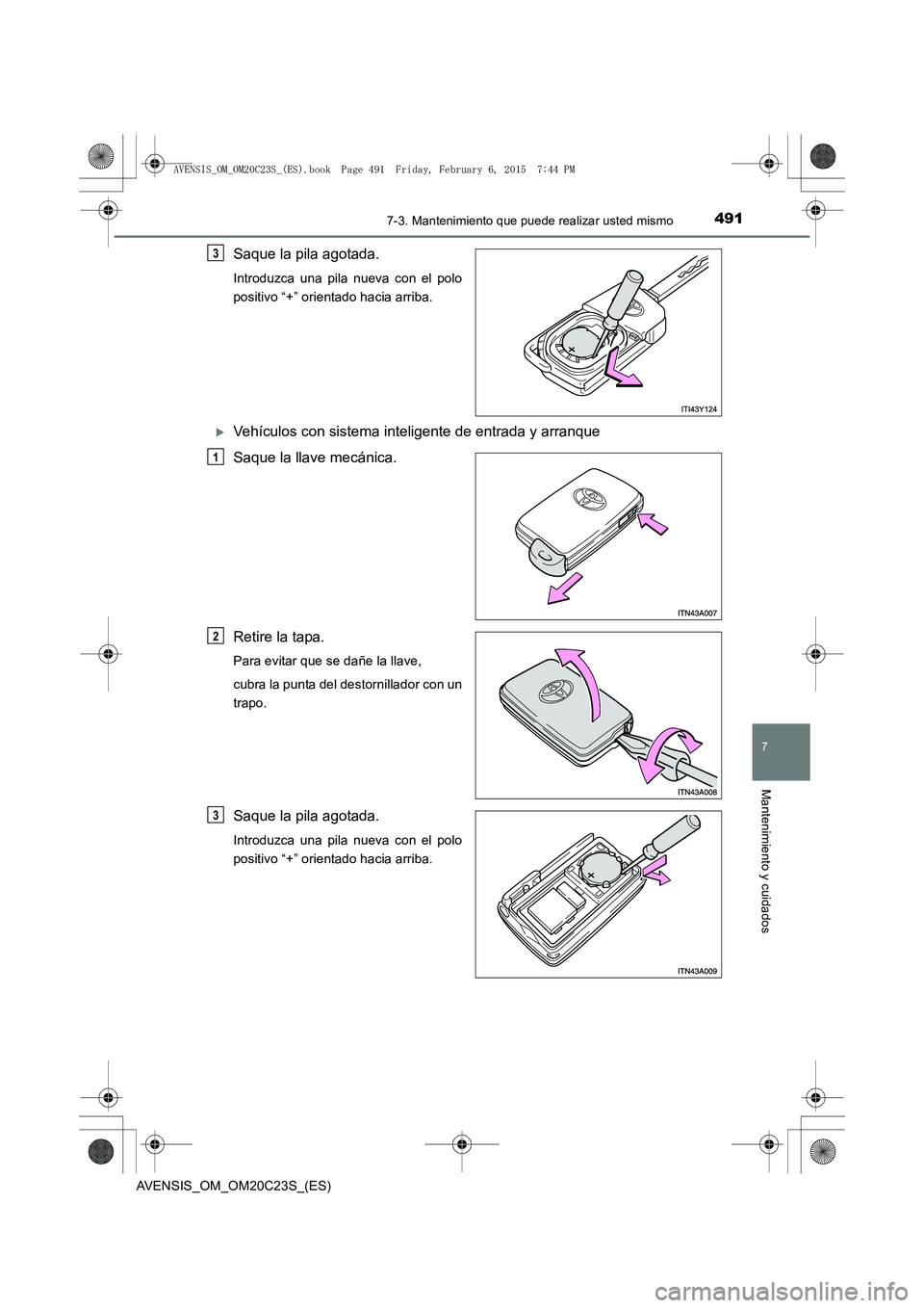 TOYOTA AVENSIS 2015 Manual del propietario (in Spanish) 4917-3. Mantenimiento que puede realizar usted mismo
AVENSIS_OM_OM20C23S_(ES)
7
Mantenimiento y cuidados
Saque la pila agotada.
Introduzca una pila nueva con el polo
positivo “+” orientado hacia a TOYOTA AVENSIS 2015 Manual del propietario (in Spanish) 4917-3. Mantenimiento que puede realizar usted mismo
AVENSIS_OM_OM20C23S_(ES)
7
Mantenimiento y cuidados
Saque la pila agotada.
Introduzca una pila nueva con el polo
positivo “+” orientado hacia a