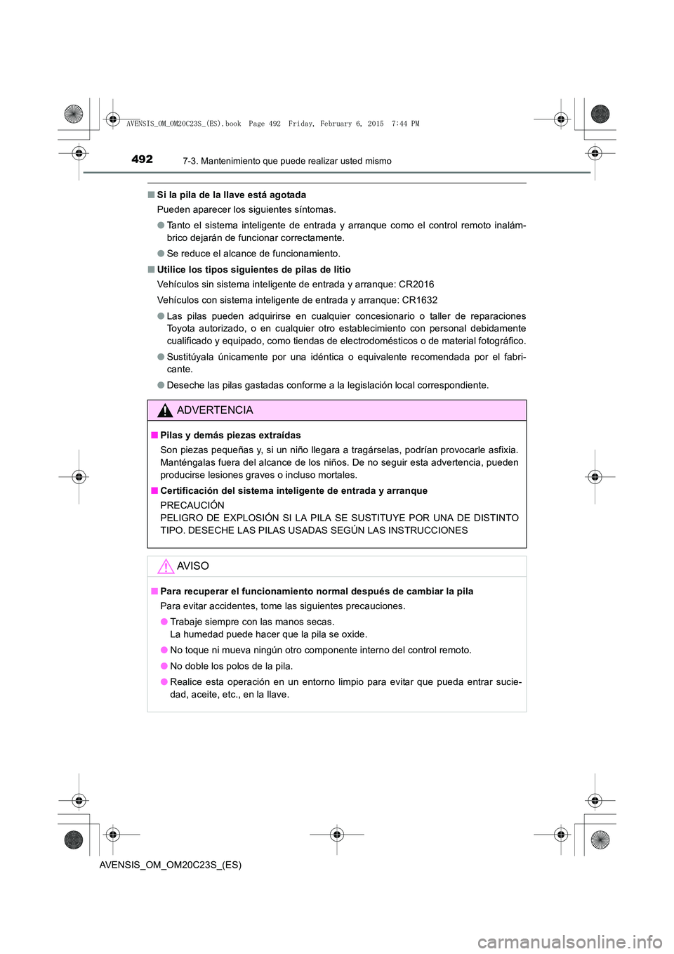 TOYOTA AVENSIS 2015 Manual del propietario (in Spanish) 4927-3. Mantenimiento que puede realizar usted mismo
AVENSIS_OM_OM20C23S_(ES)
■Si la pila de la llave está agotada
Pueden aparecer los siguientes síntomas.
●Tanto el sistema inteligente de entra TOYOTA AVENSIS 2015 Manual del propietario (in Spanish) 4927-3. Mantenimiento que puede realizar usted mismo
AVENSIS_OM_OM20C23S_(ES)
■Si la pila de la llave está agotada
Pueden aparecer los siguientes síntomas.
●Tanto el sistema inteligente de entra