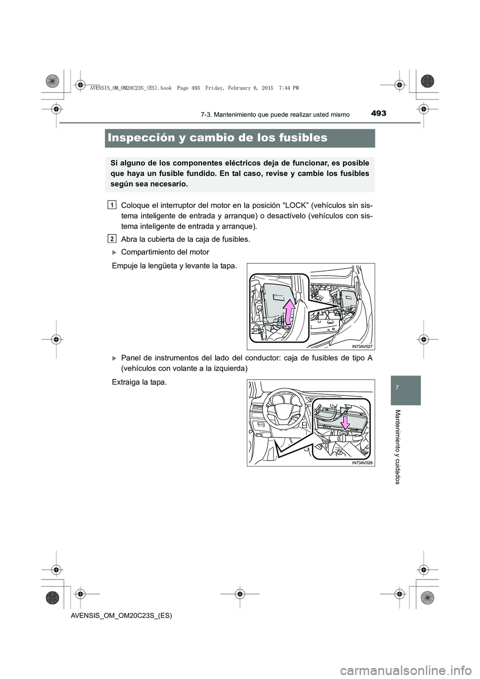 TOYOTA AVENSIS 2015 Manual del propietario (in Spanish) 4937-3. Mantenimiento que puede realizar usted mismo
AVENSIS_OM_OM20C23S_(ES)
7
Mantenimiento y cuidados
Inspección y cambio de los fusibles
Coloque el interruptor del motor en la posición “LOCK TOYOTA AVENSIS 2015 Manual del propietario (in Spanish) 4937-3. Mantenimiento que puede realizar usted mismo
AVENSIS_OM_OM20C23S_(ES)
7
Mantenimiento y cuidados
Inspección y cambio de los fusibles
Coloque el interruptor del motor en la posición “LOCK