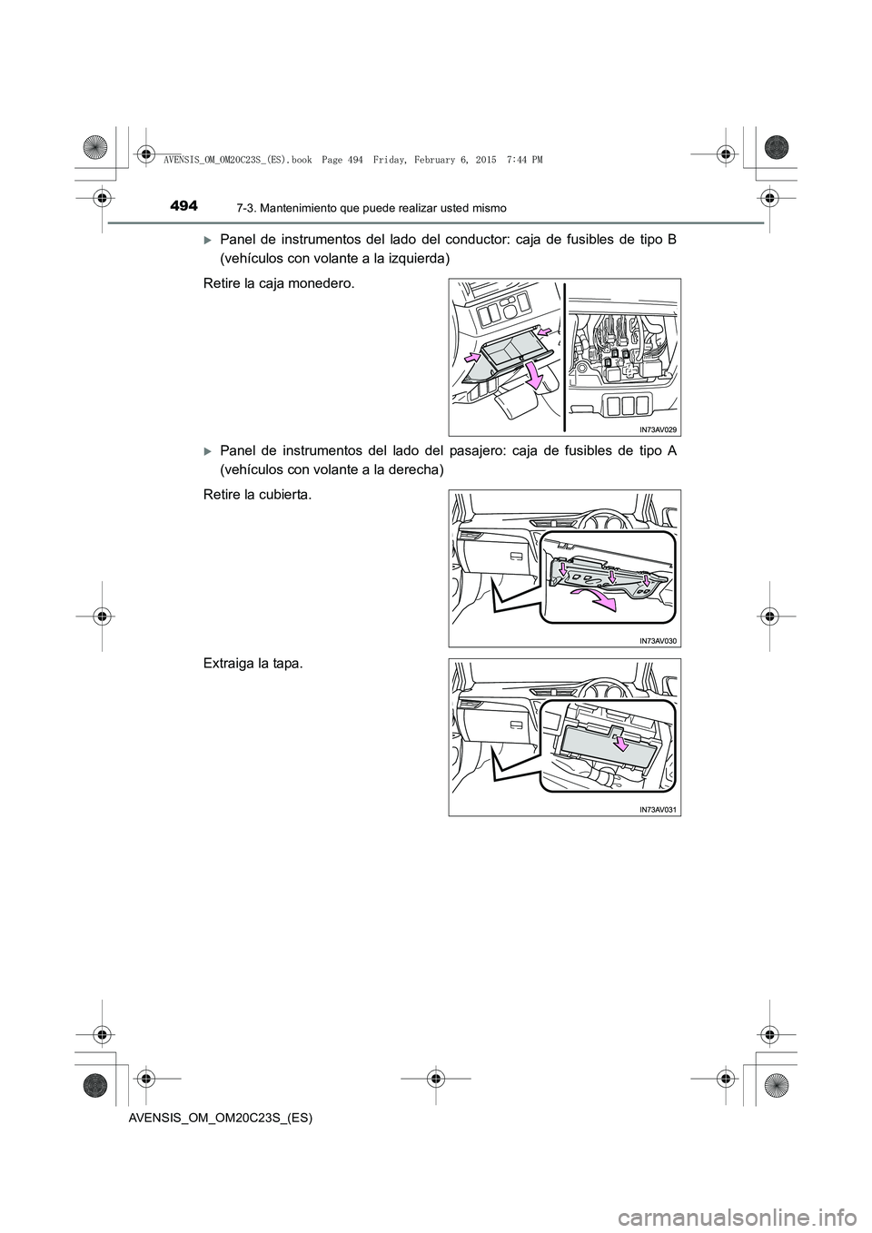 TOYOTA AVENSIS 2015  Manual del propietario (in Spanish) 4947-3. Mantenimiento que puede realizar usted mismo
AVENSIS_OM_OM20C23S_(ES)
�XPanel de instrumentos del lado del conductor: caja de fusibles de tipo B
(vehículos con volante a la izquierda)
Retire 