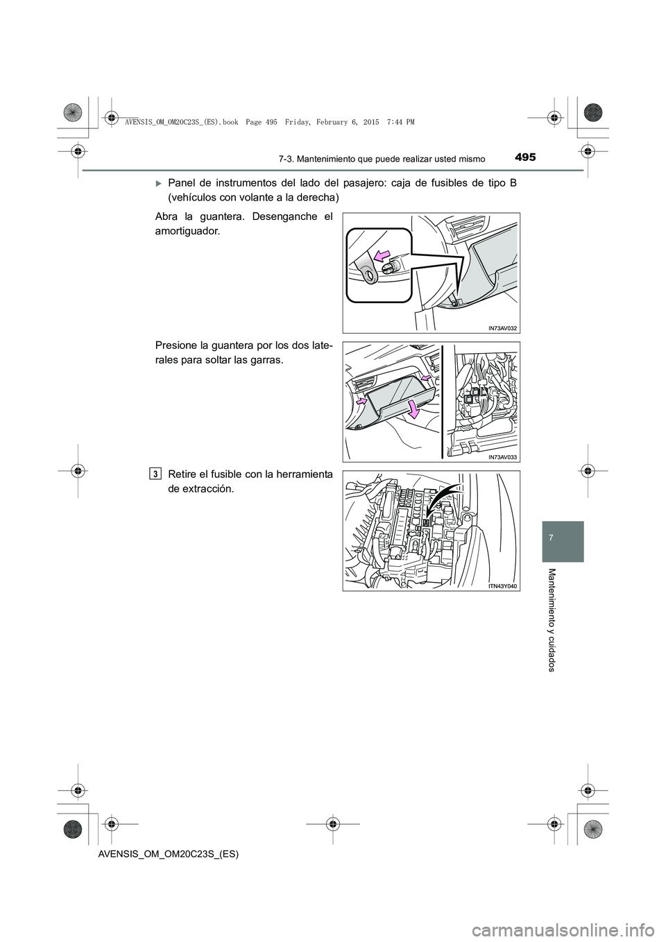 TOYOTA AVENSIS 2015  Manual del propietario (in Spanish) 4957-3. Mantenimiento que puede realizar usted mismo
AVENSIS_OM_OM20C23S_(ES)
7
Mantenimiento y cuidados
�XPanel de instrumentos del lado del pasajero: caja de fusibles de tipo B
(vehículos con volan