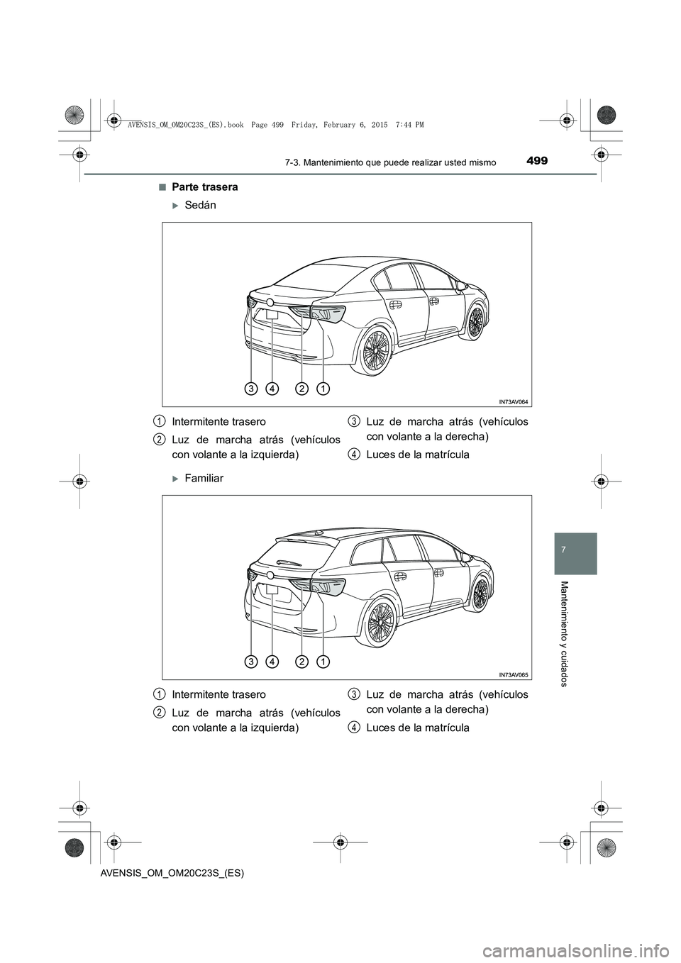 TOYOTA AVENSIS 2015  Manual del propietario (in Spanish) 4997-3. Mantenimiento que puede realizar usted mismo
AVENSIS_OM_OM20C23S_(ES)
7
Mantenimiento y cuidados
■Parte trasera
�XSedán
�XFamiliar
Intermitente trasero
Luz de marcha atrás (vehículos
con 
