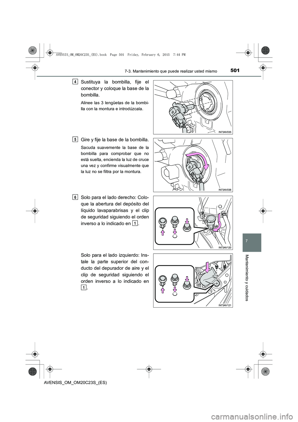 TOYOTA AVENSIS 2015  Manual del propietario (in Spanish) 5017-3. Mantenimiento que puede realizar usted mismo
AVENSIS_OM_OM20C23S_(ES)
7
Mantenimiento y cuidados
Sustituya la bombilla, fije el
conector y coloque la base de la
bombilla.
Alinee las 3 lengüet