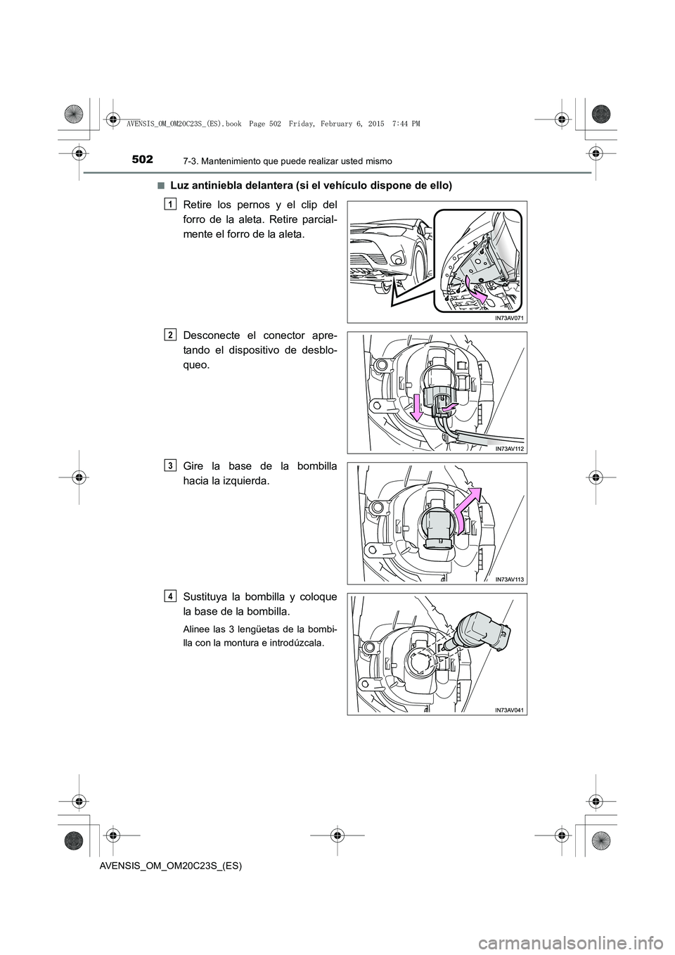TOYOTA AVENSIS 2015  Manual del propietario (in Spanish) 5027-3. Mantenimiento que puede realizar usted mismo
AVENSIS_OM_OM20C23S_(ES)■
Luz antiniebla delantera (si el vehículo dispone de ello)
Retire los pernos y el clip del
forro de la aleta. Retire pa