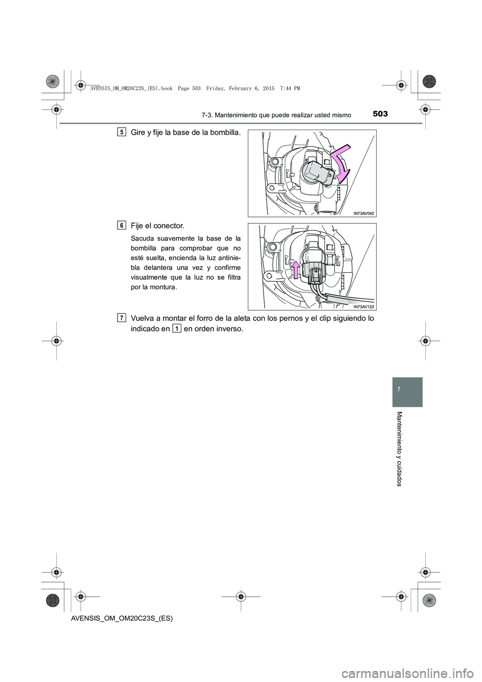 TOYOTA AVENSIS 2015  Manual del propietario (in Spanish) 5037-3. Mantenimiento que puede realizar usted mismo
AVENSIS_OM_OM20C23S_(ES)
7
Mantenimiento y cuidados
Gire y fije la base de la bombilla.
Fije el conector.
Sacuda suavemente la base de la
bombilla 