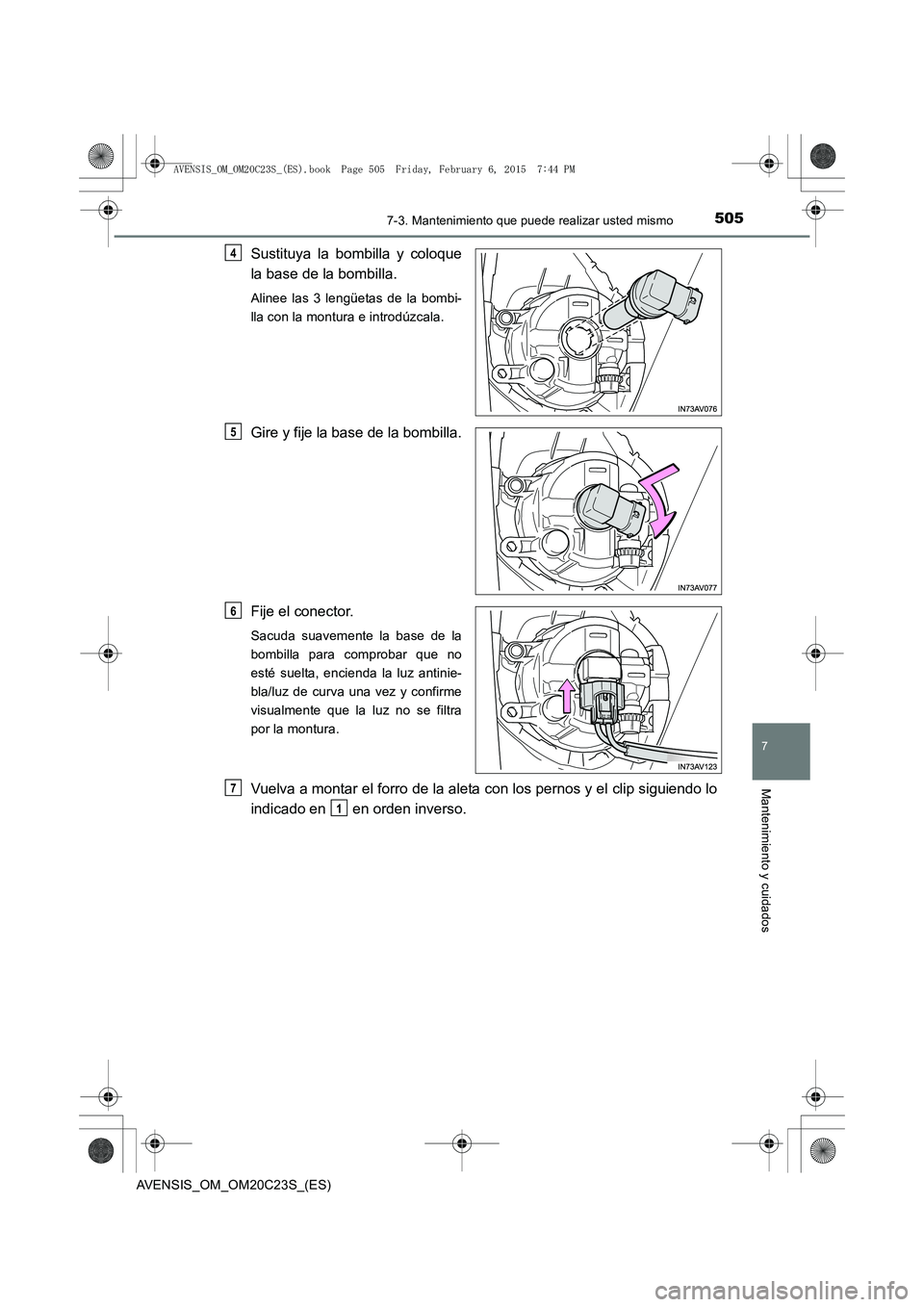 TOYOTA AVENSIS 2015  Manual del propietario (in Spanish) 5057-3. Mantenimiento que puede realizar usted mismo
AVENSIS_OM_OM20C23S_(ES)
7
Mantenimiento y cuidados
Sustituya la bombilla y coloque
la base de la bombilla.
Alinee las 3 lengüetas de la bombi-
ll