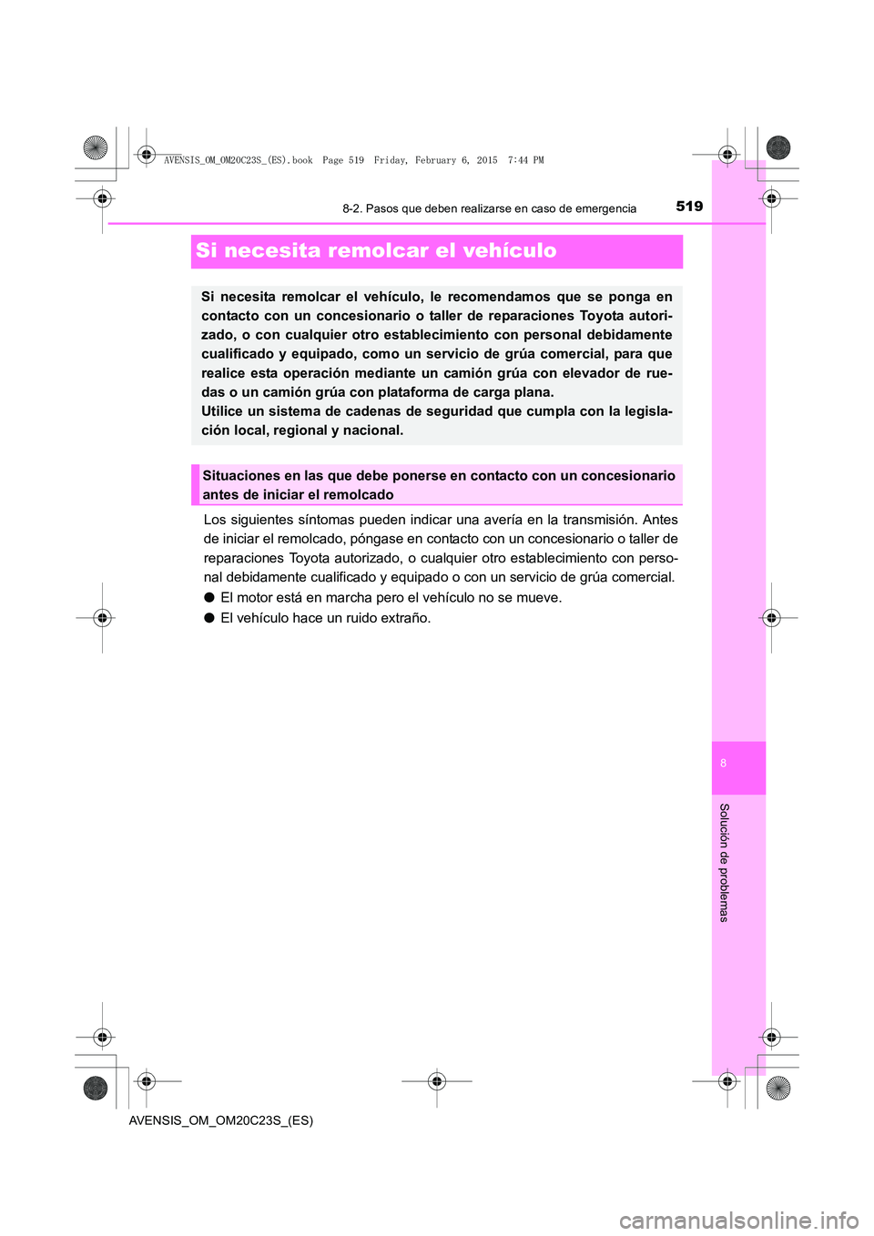 TOYOTA AVENSIS 2015 Manual del propietario (in Spanish) 5198-2. Pasos que deben realizarse en caso de emergencia
AVENSIS_OM_OM20C23S_(ES)
8
Solución de problemas
Si necesita remolcar el vehículo
Los siguientes síntomas pueden indicar una avería en la t TOYOTA AVENSIS 2015 Manual del propietario (in Spanish) 5198-2. Pasos que deben realizarse en caso de emergencia
AVENSIS_OM_OM20C23S_(ES)
8
Solución de problemas
Si necesita remolcar el vehículo
Los siguientes síntomas pueden indicar una avería en la t