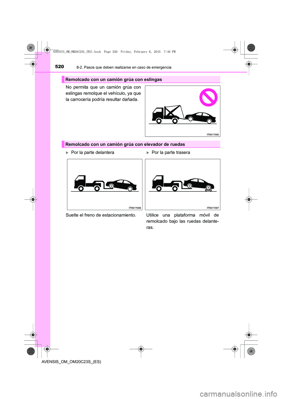 TOYOTA AVENSIS 2015 Manual del propietario (in Spanish) 5208-2. Pasos que deben realizarse en caso de emergencia
AVENSIS_OM_OM20C23S_(ES)
No permita que un camión grúa con
eslingas remolque el vehículo, ya que
la carrocería podría resultar dañada.
Re TOYOTA AVENSIS 2015 Manual del propietario (in Spanish) 5208-2. Pasos que deben realizarse en caso de emergencia
AVENSIS_OM_OM20C23S_(ES)
No permita que un camión grúa con
eslingas remolque el vehículo, ya que
la carrocería podría resultar dañada.
Re