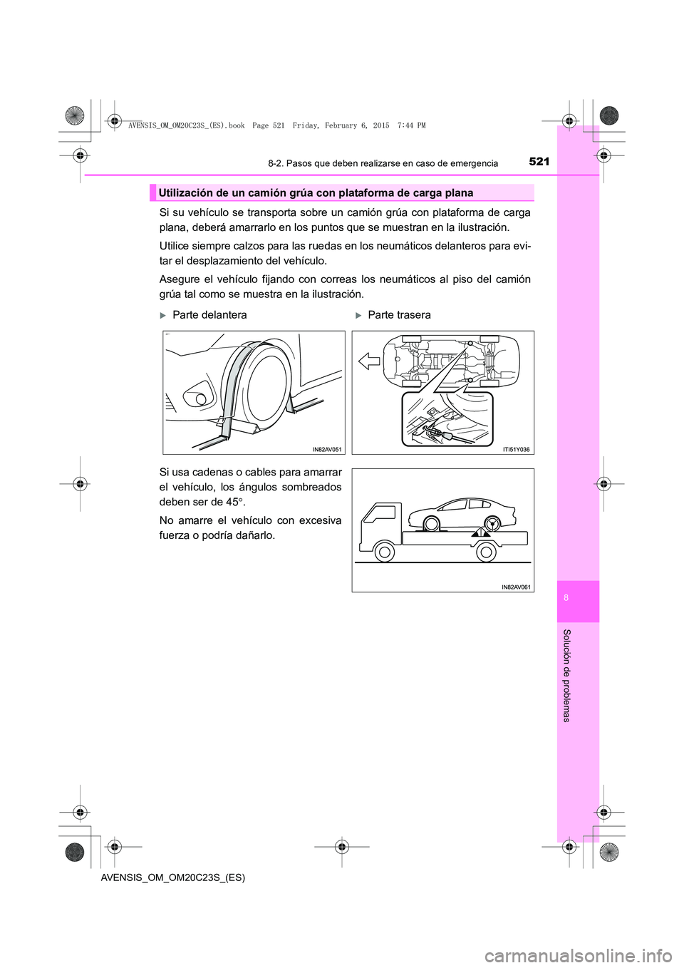 TOYOTA AVENSIS 2015 Manual del propietario (in Spanish) 5218-2. Pasos que deben realizarse en caso de emergencia
AVENSIS_OM_OM20C23S_(ES)
8
Solución de problemas
Si su vehículo se transporta sobre un camión grúa con plataforma de carga
plana, deberá a TOYOTA AVENSIS 2015 Manual del propietario (in Spanish) 5218-2. Pasos que deben realizarse en caso de emergencia
AVENSIS_OM_OM20C23S_(ES)
8
Solución de problemas
Si su vehículo se transporta sobre un camión grúa con plataforma de carga
plana, deberá a