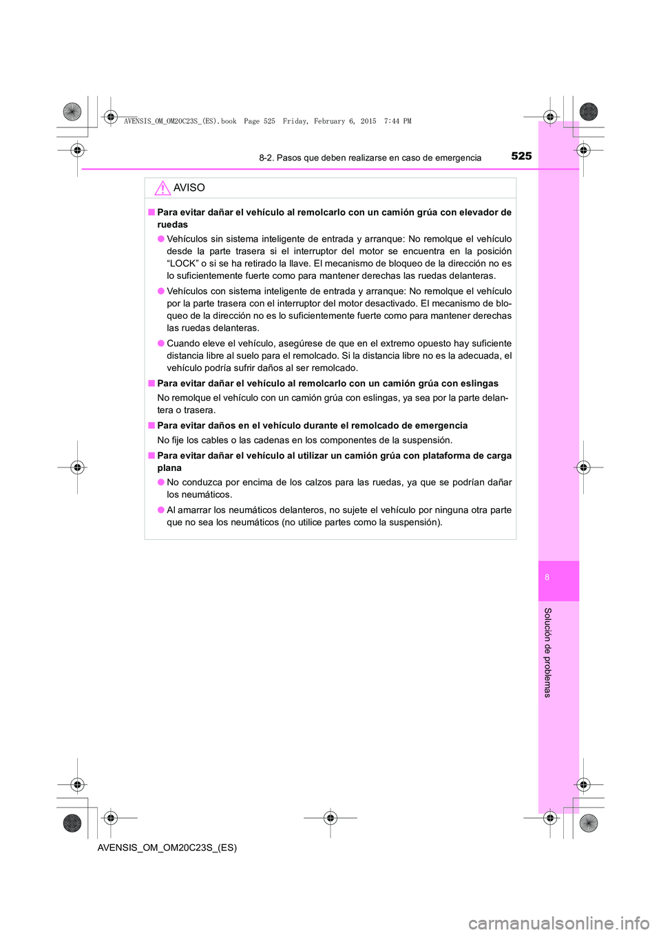 TOYOTA AVENSIS 2015 Manual del propietario (in Spanish) 5258-2. Pasos que deben realizarse en caso de emergencia
AVENSIS_OM_OM20C23S_(ES)
8
Solución de problemas
AV I S O
■Para evitar dañar el vehículo al remolcarlo con un camión grúa con elevador d TOYOTA AVENSIS 2015 Manual del propietario (in Spanish) 5258-2. Pasos que deben realizarse en caso de emergencia
AVENSIS_OM_OM20C23S_(ES)
8
Solución de problemas
AV I S O
■Para evitar dañar el vehículo al remolcarlo con un camión grúa con elevador d
