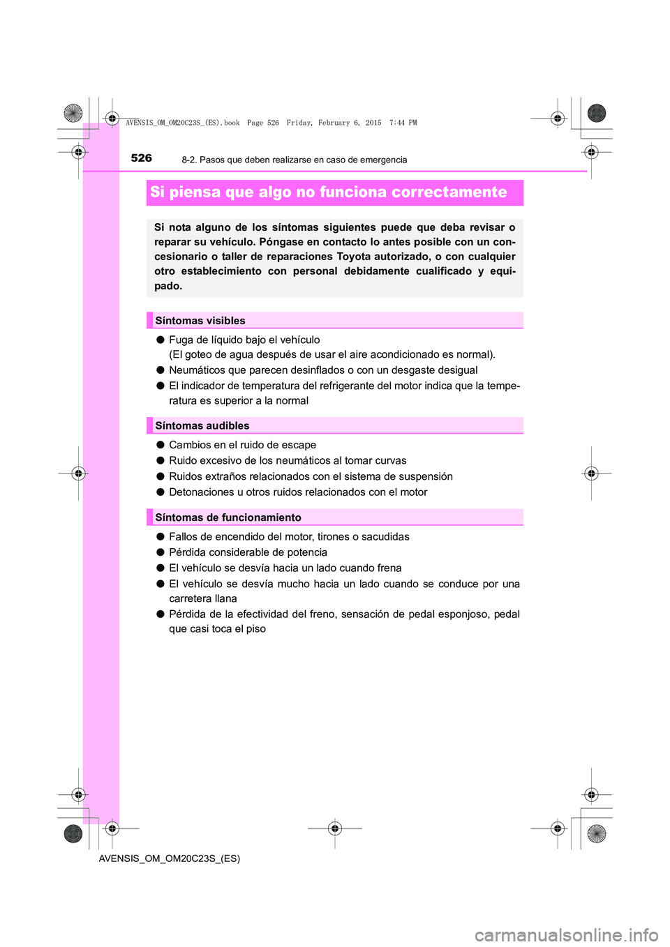 TOYOTA AVENSIS 2015 Manual del propietario (in Spanish) 5268-2. Pasos que deben realizarse en caso de emergencia
AVENSIS_OM_OM20C23S_(ES)
Si piensa que algo no funciona correctamente
●Fuga de líquido bajo el vehículo
(El goteo de agua después de usar TOYOTA AVENSIS 2015 Manual del propietario (in Spanish) 5268-2. Pasos que deben realizarse en caso de emergencia
AVENSIS_OM_OM20C23S_(ES)
Si piensa que algo no funciona correctamente
●Fuga de líquido bajo el vehículo
(El goteo de agua después de usar