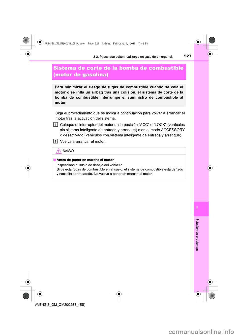 TOYOTA AVENSIS 2015 Manual del propietario (in Spanish) 5278-2. Pasos que deben realizarse en caso de emergencia
AVENSIS_OM_OM20C23S_(ES)
8
Solución de problemas
Sistema de cor te de la bomba de combustible
(motor de gasolina)
Siga el procedimiento que s TOYOTA AVENSIS 2015 Manual del propietario (in Spanish) 5278-2. Pasos que deben realizarse en caso de emergencia
AVENSIS_OM_OM20C23S_(ES)
8
Solución de problemas
Sistema de cor te de la bomba de combustible
(motor de gasolina)
Siga el procedimiento que s