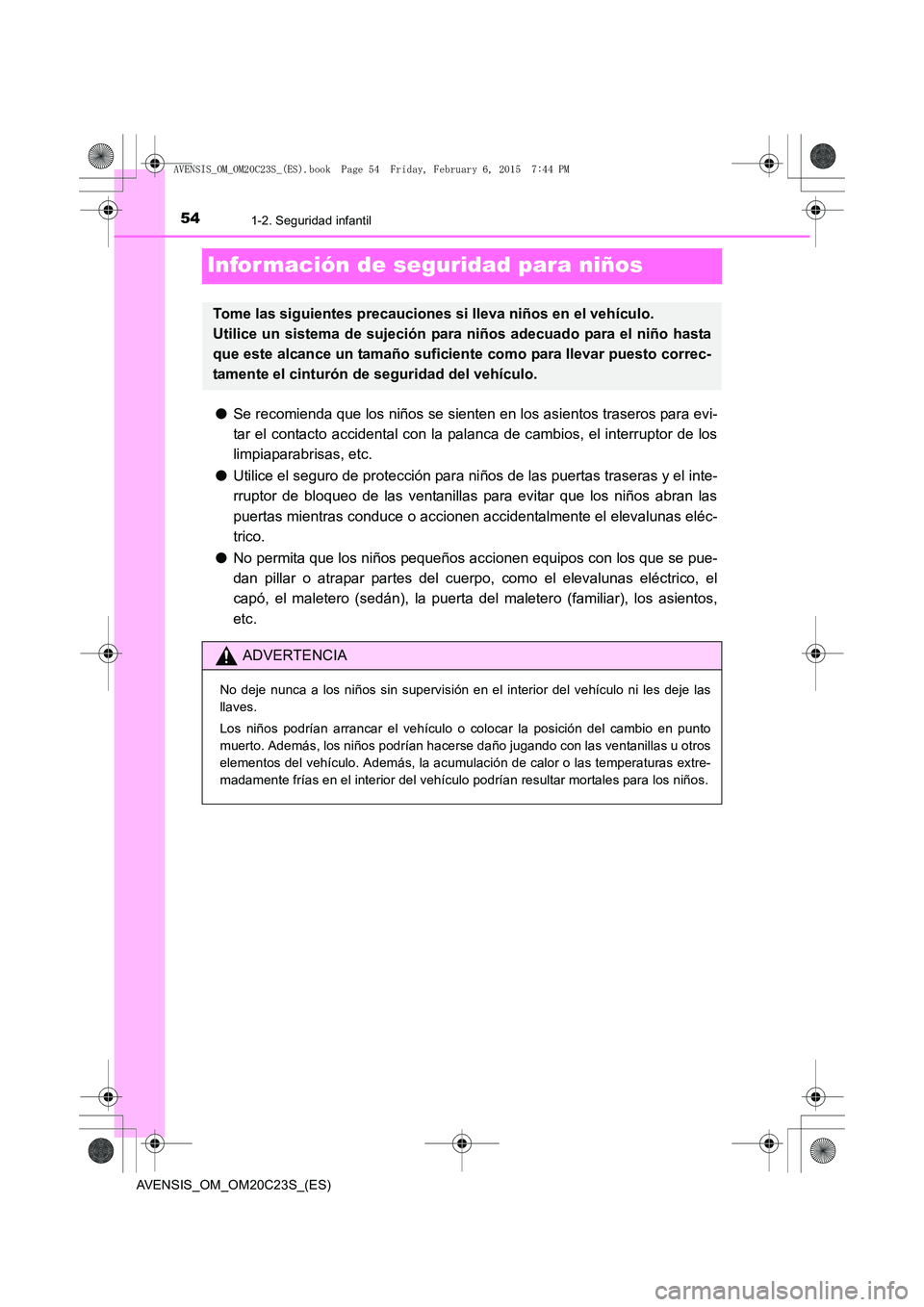 TOYOTA AVENSIS 2015  Manual del propietario (in Spanish) 541-2. Seguridad infantil
AVENSIS_OM_OM20C23S_(ES)
Infor mación de seguridad para niños
●Se recomienda que los niños se sienten en los asientos traseros para evi-
tar el contacto accidental con l