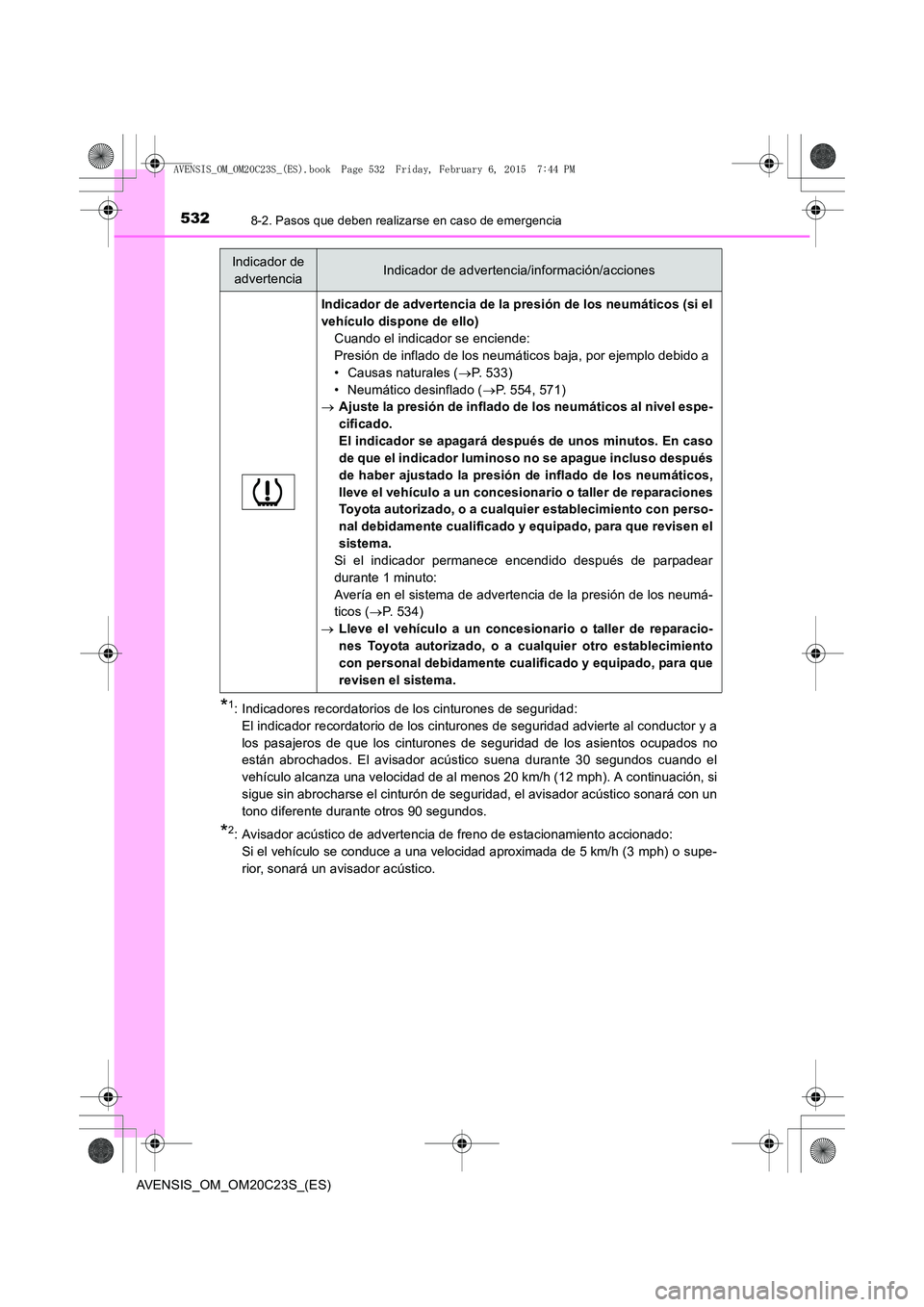 TOYOTA AVENSIS 2015 Manual del propietario (in Spanish) 5328-2. Pasos que deben realizarse en caso de emergencia
AVENSIS_OM_OM20C23S_(ES)
*1: Indicadores recordatorios de los cinturones de seguridad: El indicador recordatorio de los cinturones de seguridad TOYOTA AVENSIS 2015 Manual del propietario (in Spanish) 5328-2. Pasos que deben realizarse en caso de emergencia
AVENSIS_OM_OM20C23S_(ES)
*1: Indicadores recordatorios de los cinturones de seguridad: El indicador recordatorio de los cinturones de seguridad