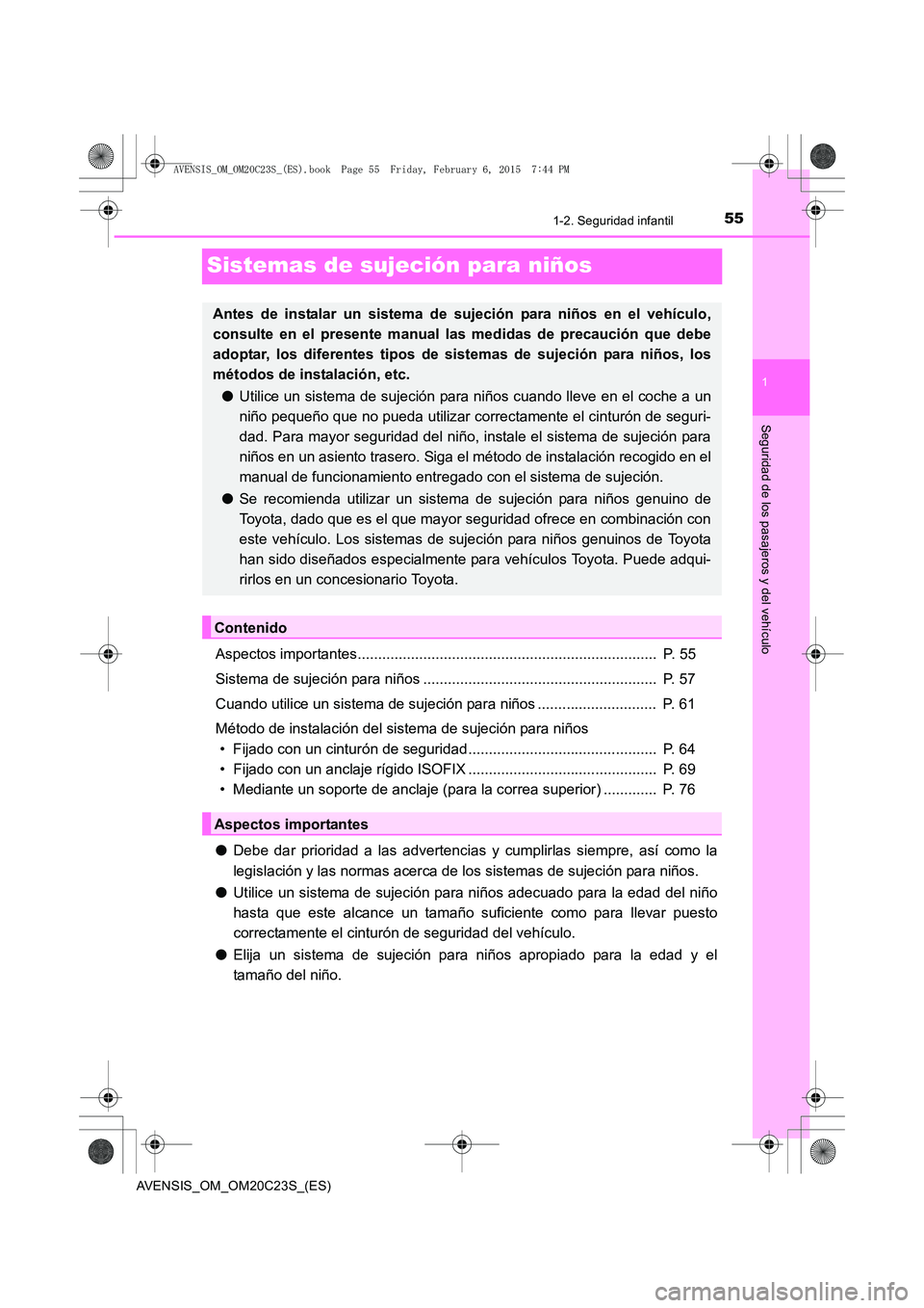 TOYOTA AVENSIS 2015  Manual del propietario (in Spanish) 55
1
1-2. Seguridad infantil
AVENSIS_OM_OM20C23S_(ES)
Seguridad de los pasajeros y del vehículo
Sistemas de sujeción para niños
Aspectos importantes.................................................