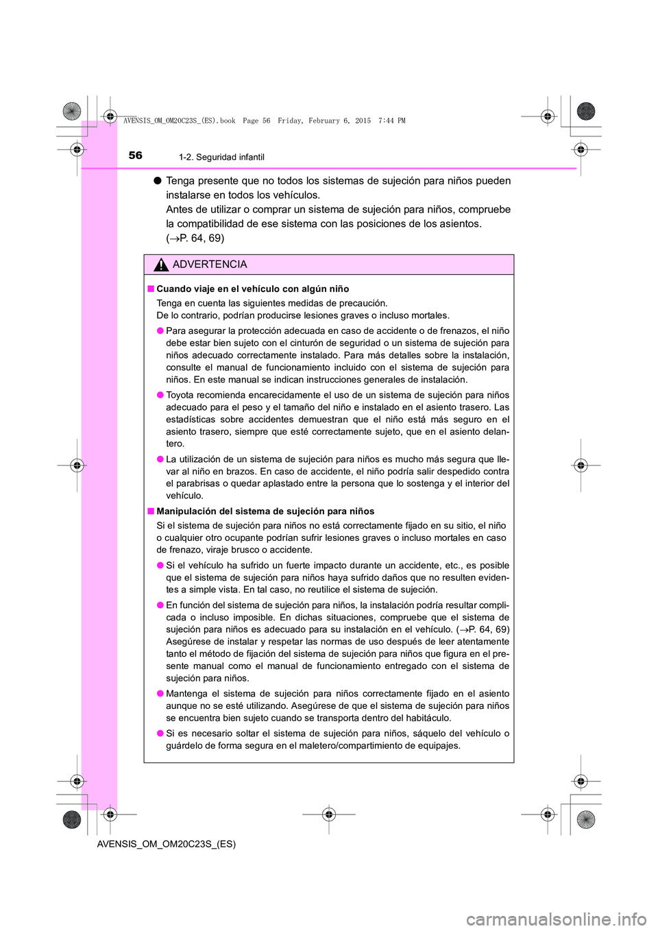 TOYOTA AVENSIS 2015  Manual del propietario (in Spanish) 561-2. Seguridad infantil
AVENSIS_OM_OM20C23S_(ES)
●Tenga presente que no todos los sistemas de sujeción para niños pueden
instalarse en todos los vehículos. 
Antes de utilizar o comprar un siste