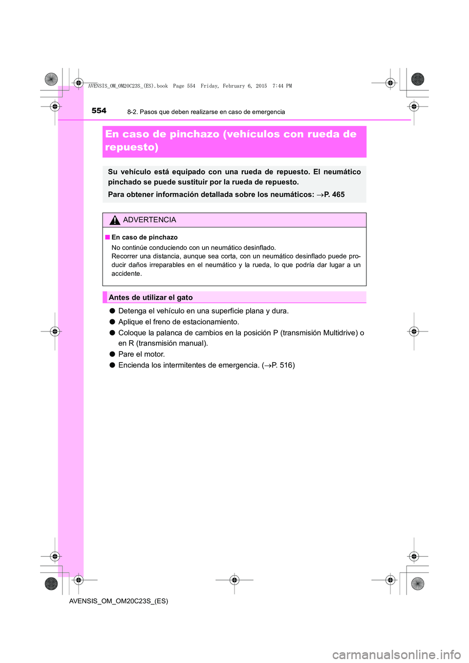 TOYOTA AVENSIS 2015 Manual del propietario (in Spanish) 5548-2. Pasos que deben realizarse en caso de emergencia
AVENSIS_OM_OM20C23S_(ES)
En caso de pinchazo (vehículos con rueda de
repuesto)
●Detenga el vehículo en una superficie plana y dura.
● Ap TOYOTA AVENSIS 2015 Manual del propietario (in Spanish) 5548-2. Pasos que deben realizarse en caso de emergencia
AVENSIS_OM_OM20C23S_(ES)
En caso de pinchazo (vehículos con rueda de
repuesto)
●Detenga el vehículo en una superficie plana y dura.
● Ap