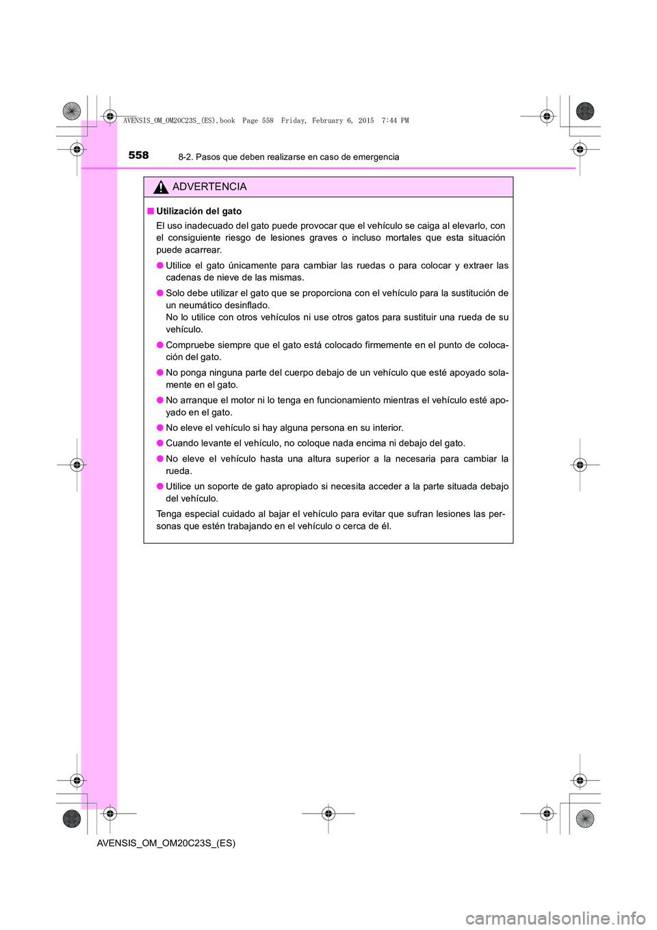 TOYOTA AVENSIS 2015  Manual del propietario (in Spanish) 5588-2. Pasos que deben realizarse en caso de emergencia
AVENSIS_OM_OM20C23S_(ES)
ADVERTENCIA
■Utilización del gato
El uso inadecuado del gato puede provocar que el vehículo se caiga al elevarlo, 