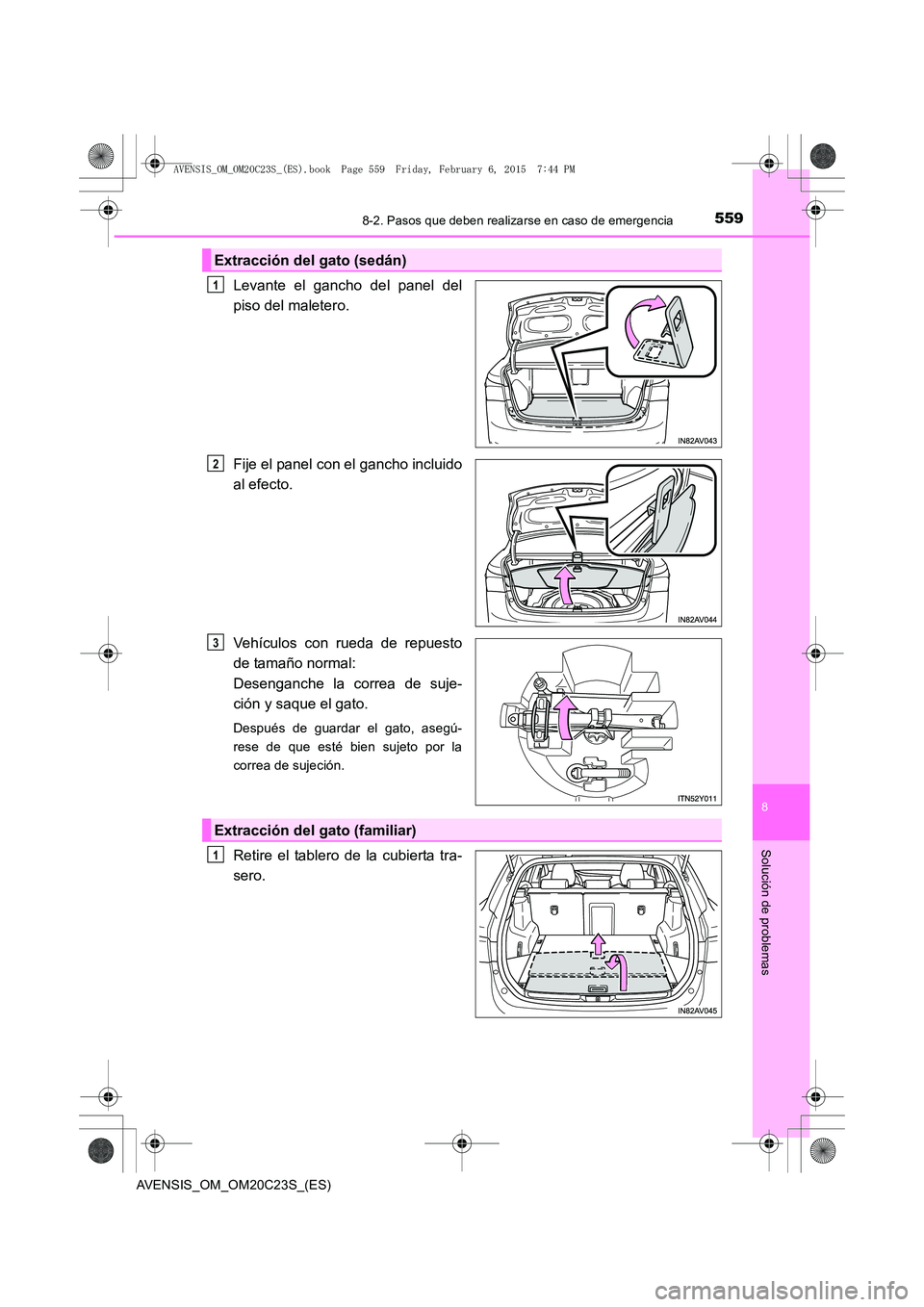 TOYOTA AVENSIS 2015  Manual del propietario (in Spanish) 5598-2. Pasos que deben realizarse en caso de emergencia
AVENSIS_OM_OM20C23S_(ES)
8
Solución de problemas
Levante el gancho del panel del
piso del maletero.
Fije el panel con el gancho incluido
al ef